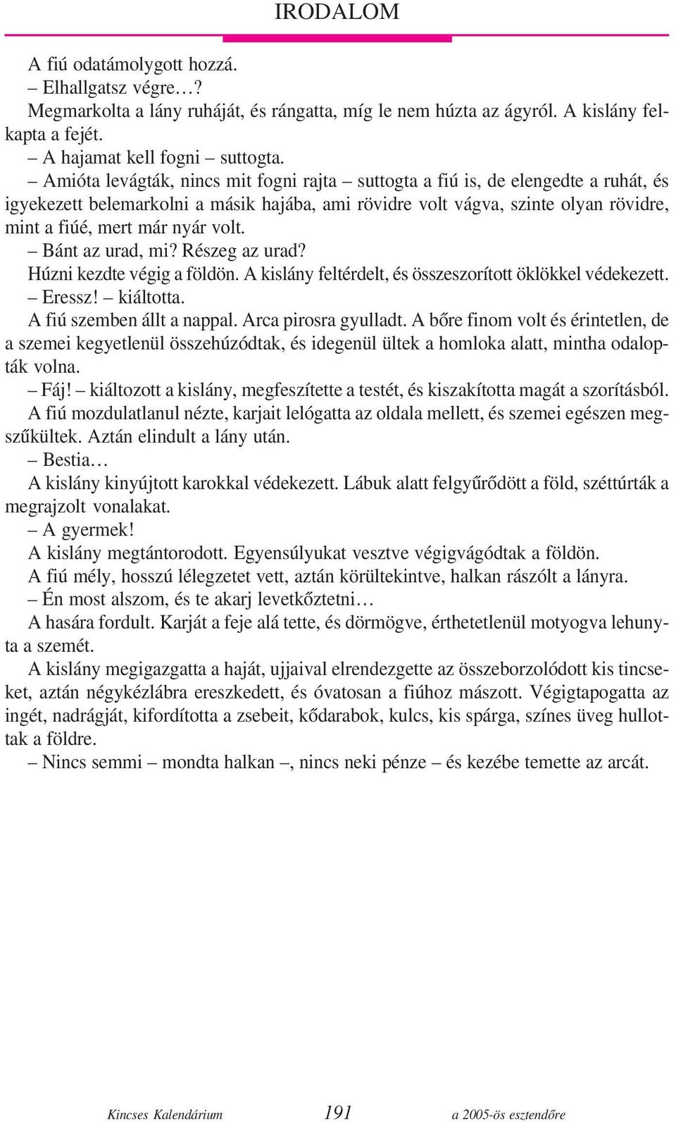 volt. Bánt az urad, mi? Részeg az urad? Húzni kezdte végig a földön. A kislány feltérdelt, és összeszorított öklökkel védekezett. Eressz! kiáltotta. A fiú szemben állt a nappal. Arca pirosra gyulladt.