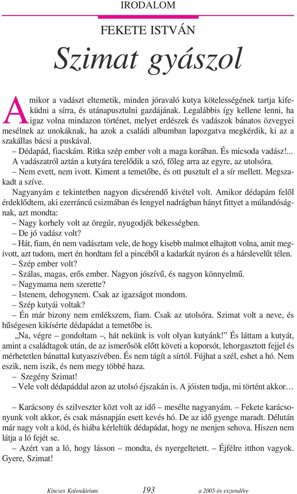 bácsi a puskával. Dédapád, fiacskám. Ritka szép ember volt a maga korában. És micsoda vadász!... A vadászatról aztán a kutyára terelõdik a szó, fõleg arra az egyre, az utolsóra. Nem evett, nem ivott.