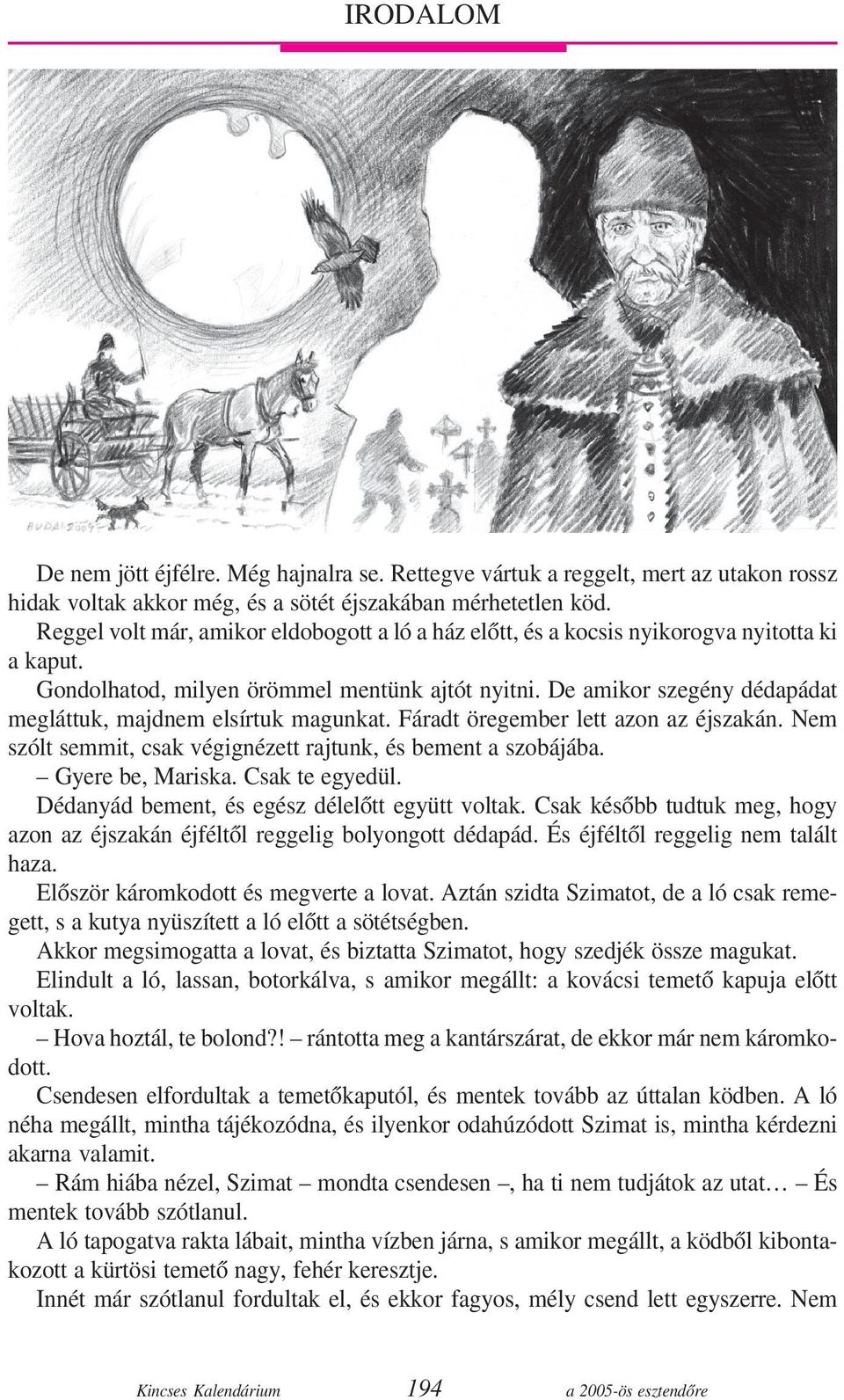 De amikor szegény dédapádat megláttuk, majdnem elsírtuk magunkat. Fáradt öregember lett azon az éjszakán. Nem szólt semmit, csak végignézett rajtunk, és bement a szobájába. Gyere be, Mariska.