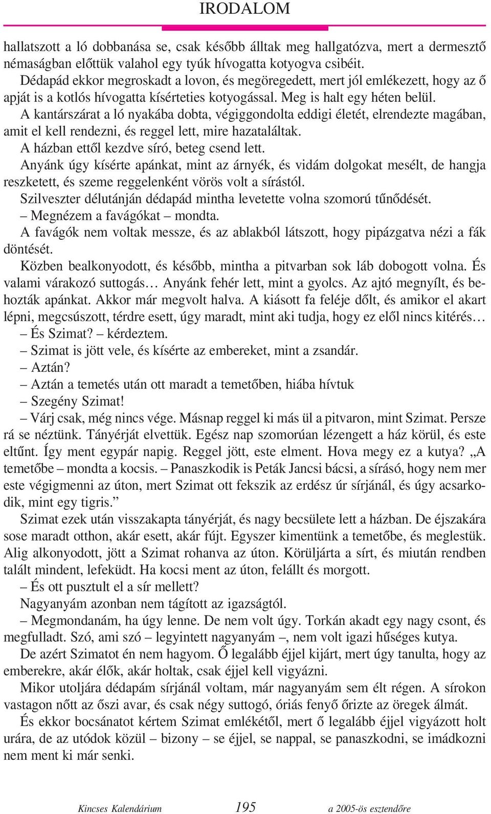 A kantárszárat a ló nyakába dobta, végiggondolta eddigi életét, elrendezte magában, amit el kell rendezni, és reggel lett, mire hazataláltak. A házban ettõl kezdve síró, beteg csend lett.