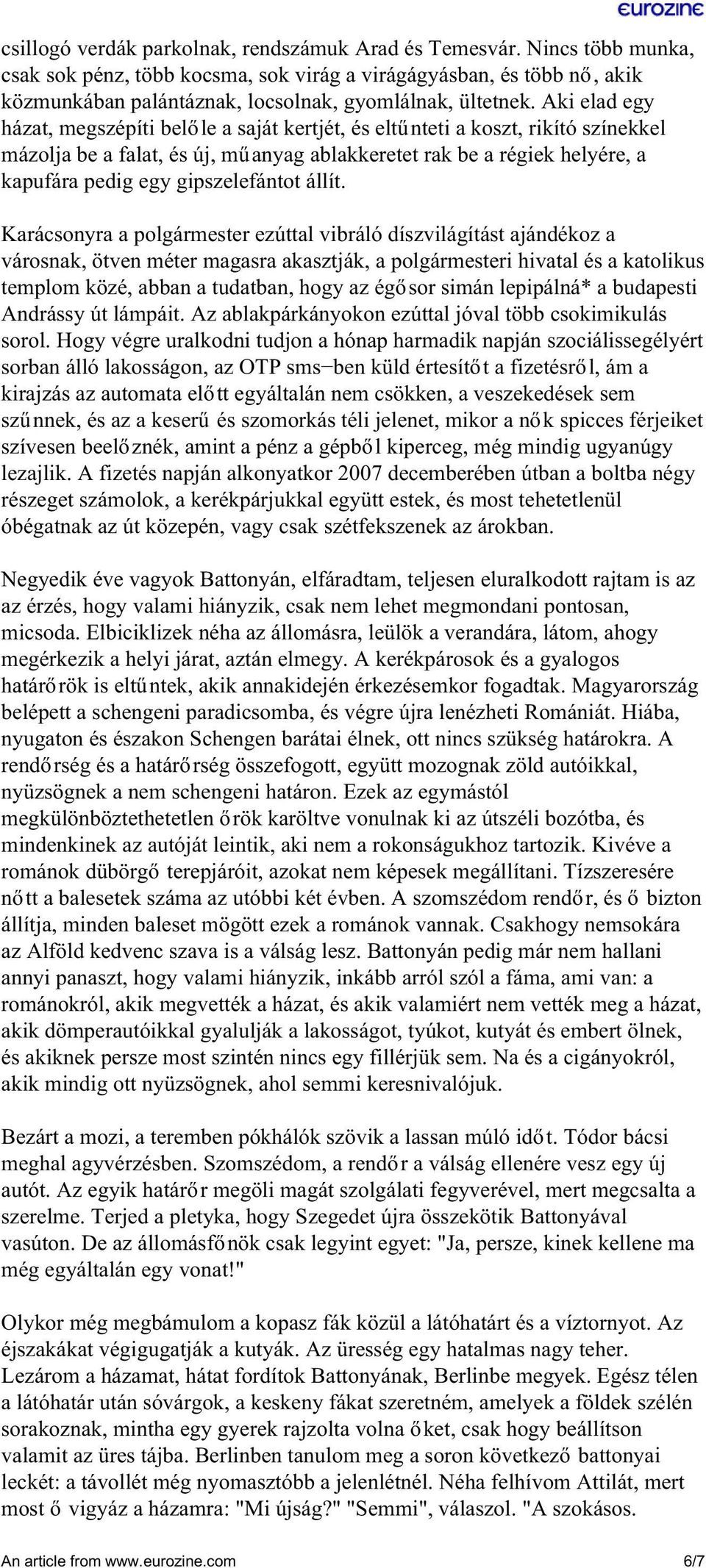 Aki elad egy házat, megszépíti belőle a saját kertjét, és eltűnteti a koszt, rikító színekkel mázolja be a falat, és új, műanyag ablakkeretet rak be a régiek helyére, a kapufára pedig egy