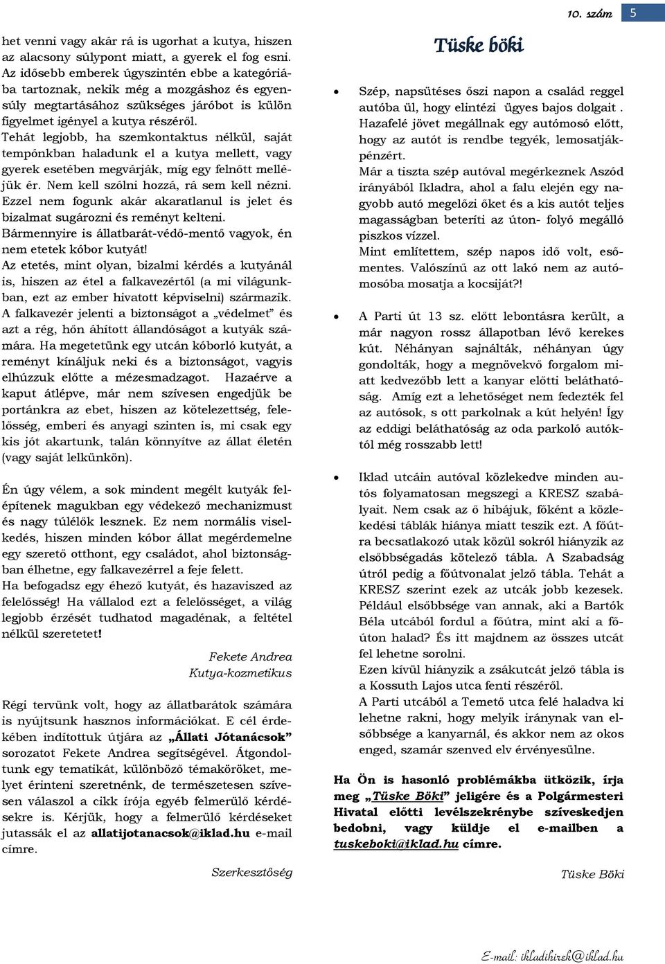 Tehát legjobb, ha szemkontaktus nélkül, saját tempónkban haladunk el a kutya mellett, vagy gyerek esetében megvárják, míg egy felnőtt melléjük ér. Nem kell szólni hozzá, rá sem kell nézni.