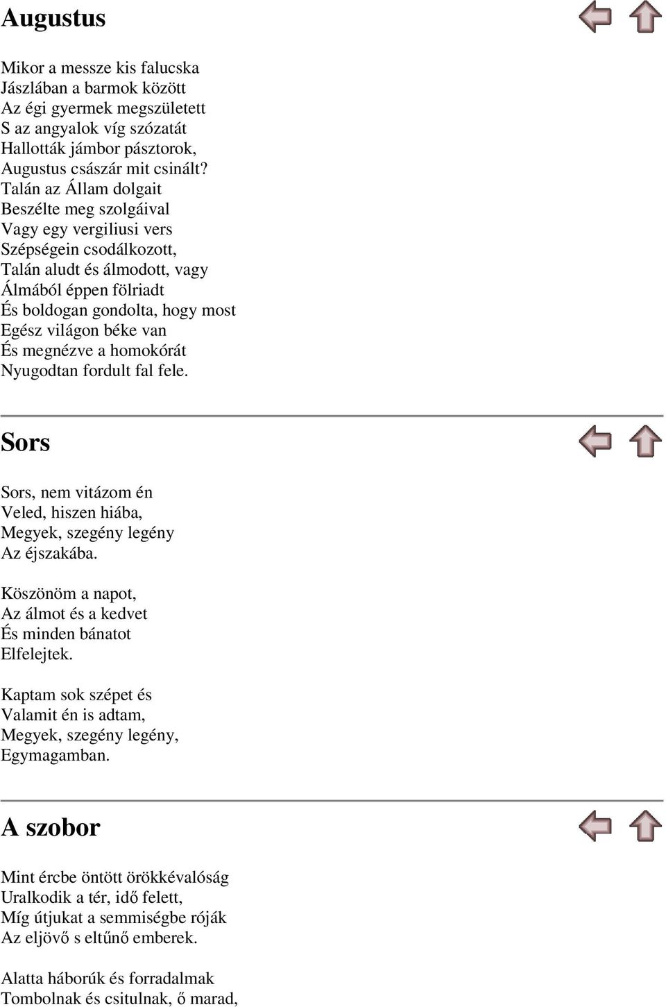 béke van És megnézve a homokórát Nyugodtan fordult fal fele. Sors Sors, nem vitázom én Veled, hiszen hiába, Megyek, szegény legény Az éjszakába.