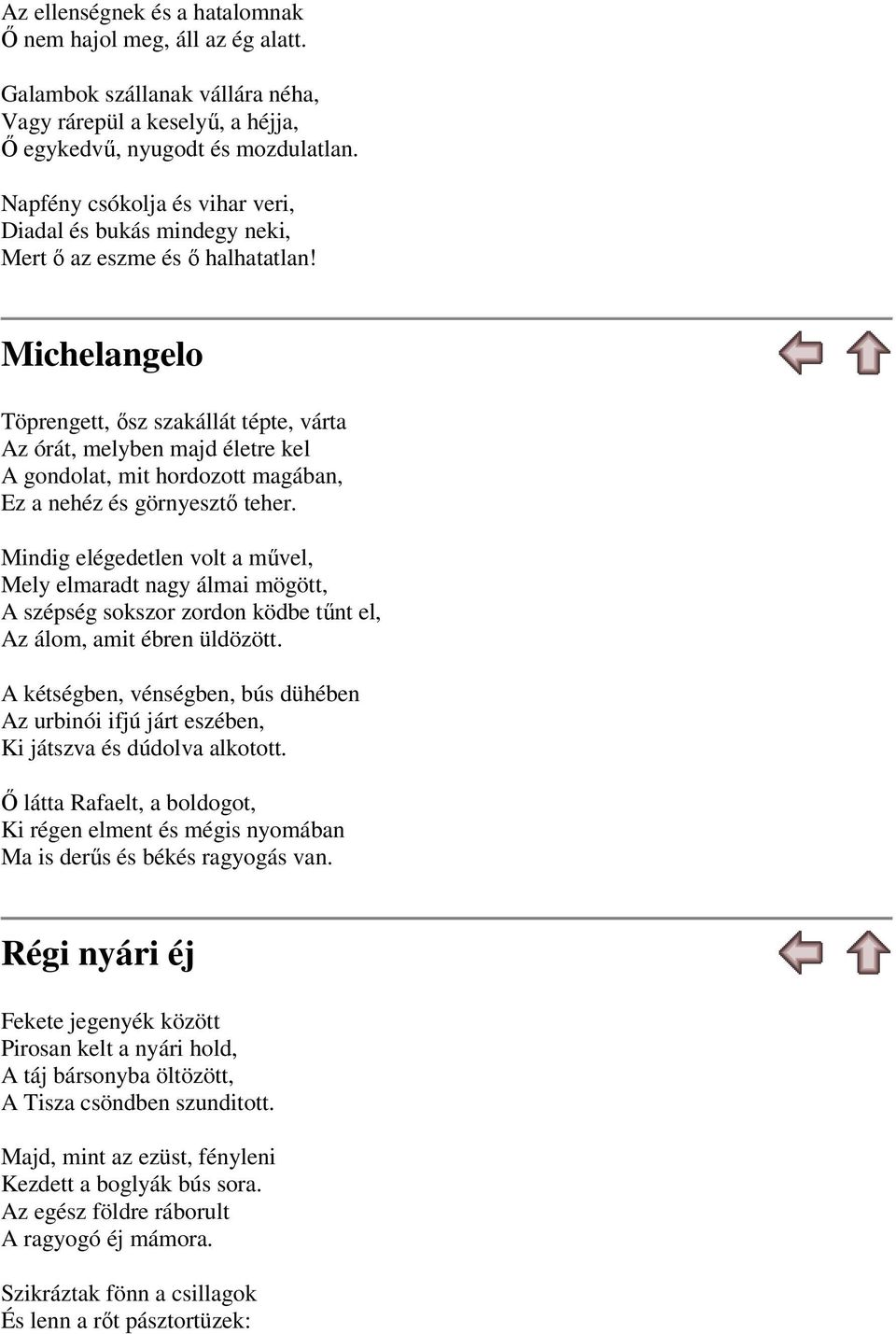 Michelangelo Töprengett, ősz szakállát tépte, várta Az órát, melyben majd életre kel A gondolat, mit hordozott magában, Ez a nehéz és görnyesztő teher.