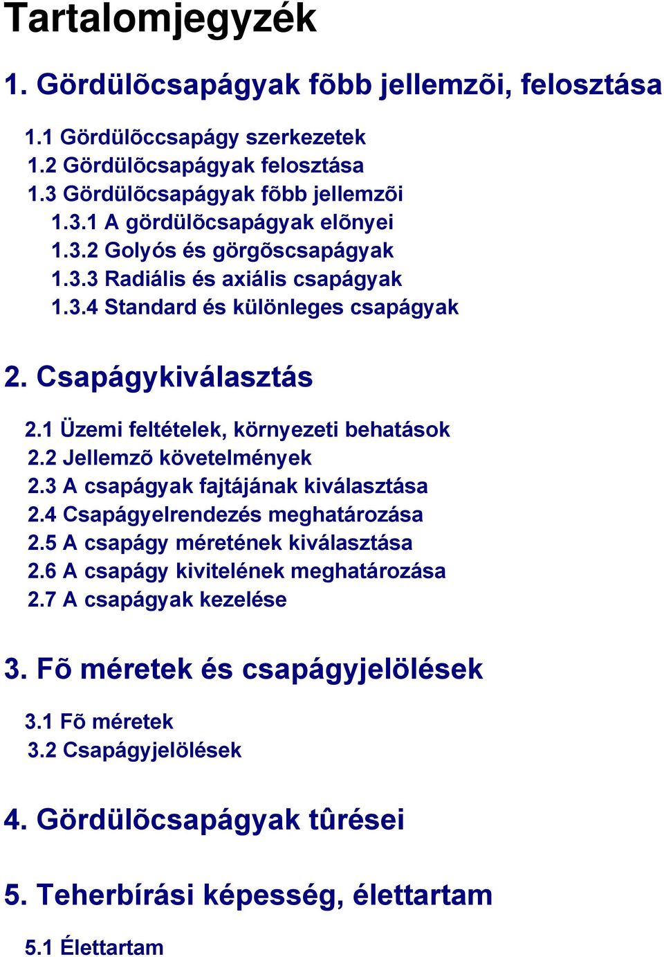 2 Jellemzõ követelmények 2.3 A csapágyak fajtájának kiválasztása 2.4 Csapágyelrendezés meghatározása 2.5 A csapágy méretének kiválasztása 2.6 A csapágy kivitelének meghatározása 2.