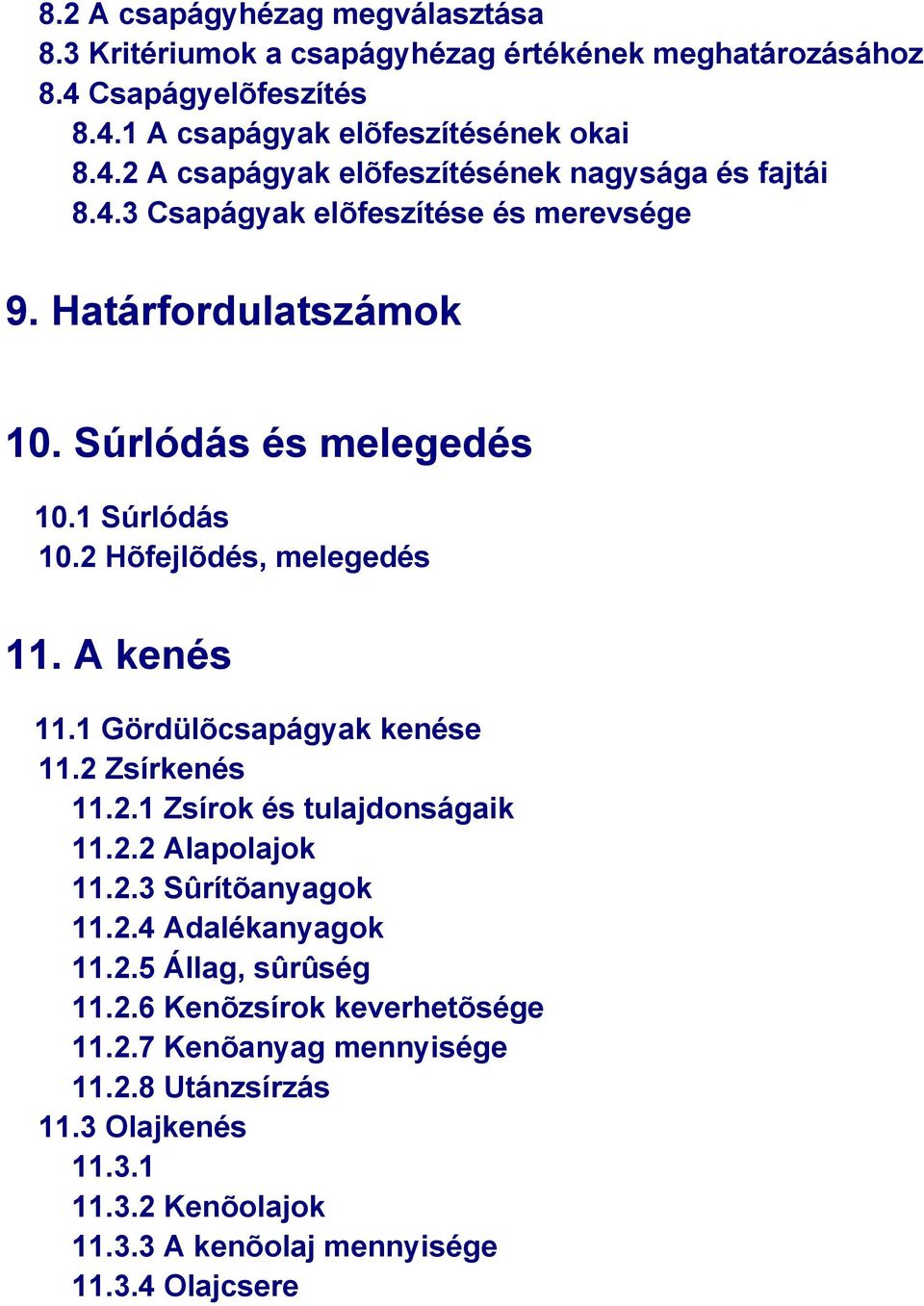 1 Gördülõcsapágyak kenése 11.2 Zsírkenés 11.2.1 Zsírok és tulajdonságaik 11.2.2 Alapolajok 11.2.3 Sûrítõanyagok 11.2.4 Adalékanyagok 11.2.5 Állag, sûrûség 11.2.6 Kenõzsírok keverhetõsége 11.