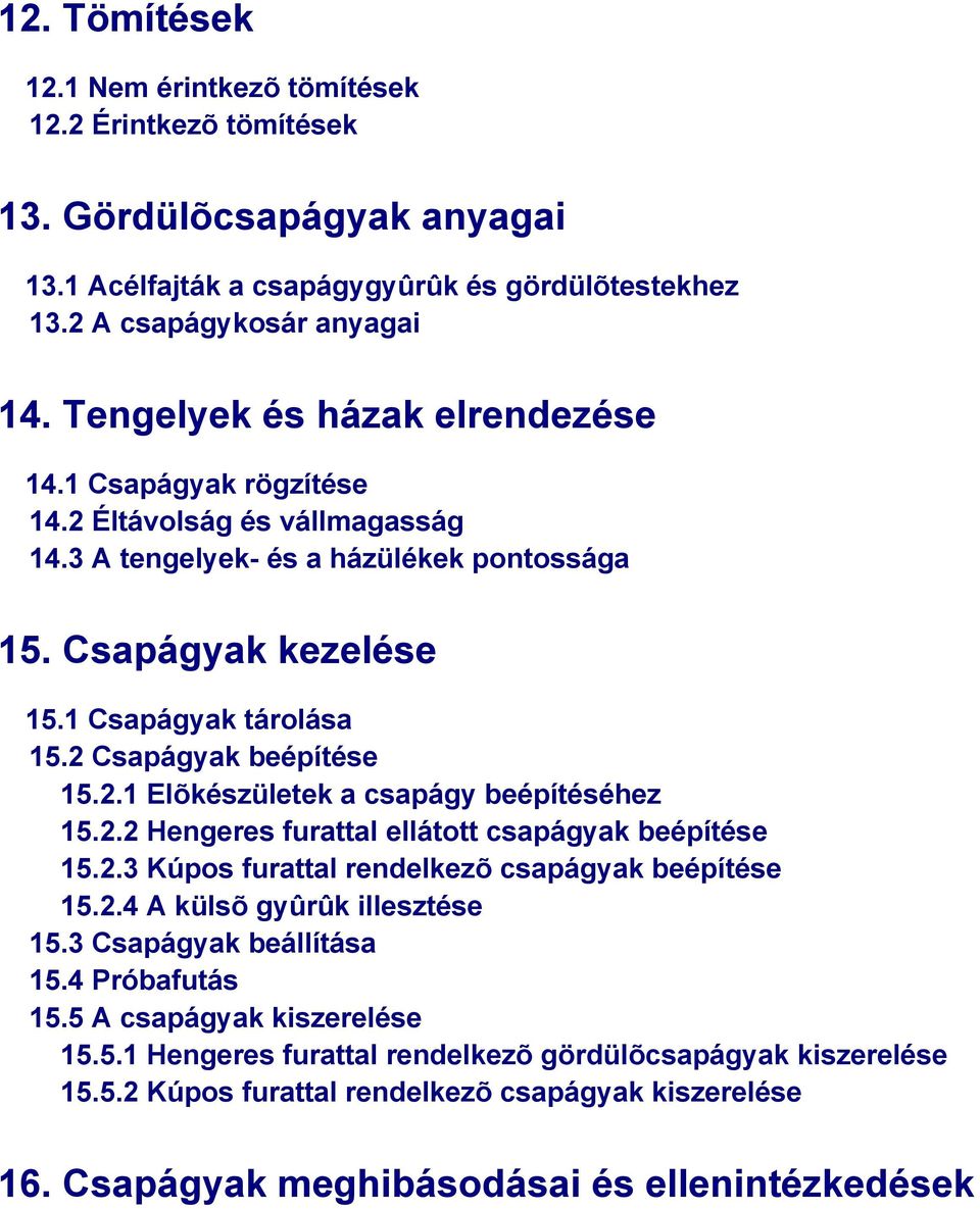 2 Csapágyak beépítése 15.2.1 Elõkészületek a csapágy beépítéséhez 15.2.2 Hengeres furattal ellátott csapágyak beépítése 15.2.3 Kúpos furattal rendelkezõ csapágyak beépítése 15.2.4 A külsõ gyûrûk illesztése 15.