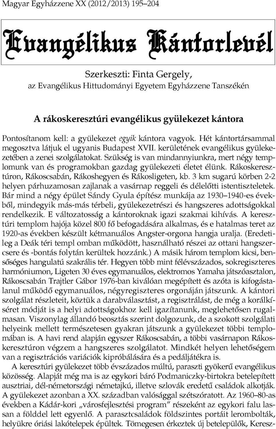 Szükség is van mindannyiunkra, mert négy templomunk van és programokban gazdag gyülekezeti életet élünk. Rákoskeresztúron, Rákoscsabán, Rákoshegyen és Rákosligeten, kb.