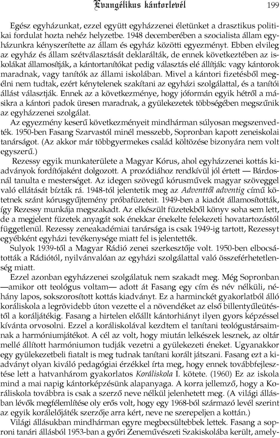 Ebben elvileg az egyház és állam szétválasztását deklarálták, de ennek következtében az iskolákat államosítják, a kántortanítókat pedig választás elé állítják: vagy kántorok maradnak, vagy tanítók az