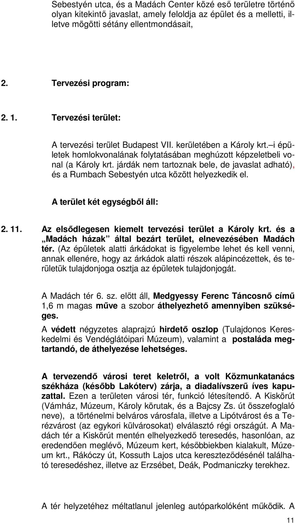 járdák nem tartoznak bele, de javaslat adható), és a Rumbach Sebestyén utca között helyezkedik el. A terület két egységből áll: 2. 11. Az elsődlegesen kiemelt tervezési terület a Károly krt.