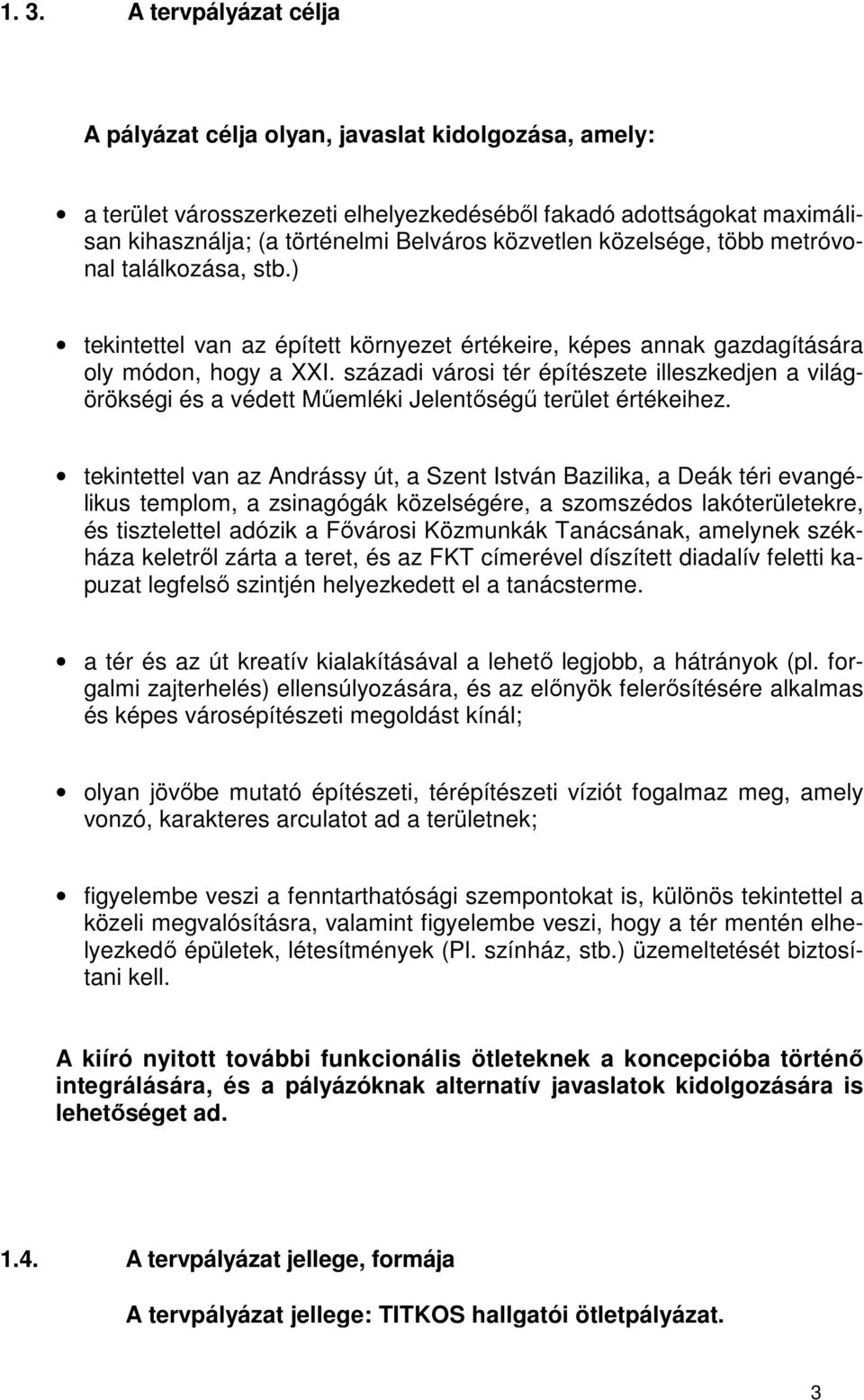 századi városi tér építészete illeszkedjen a világörökségi és a védett Műemléki Jelentőségű terület értékeihez.