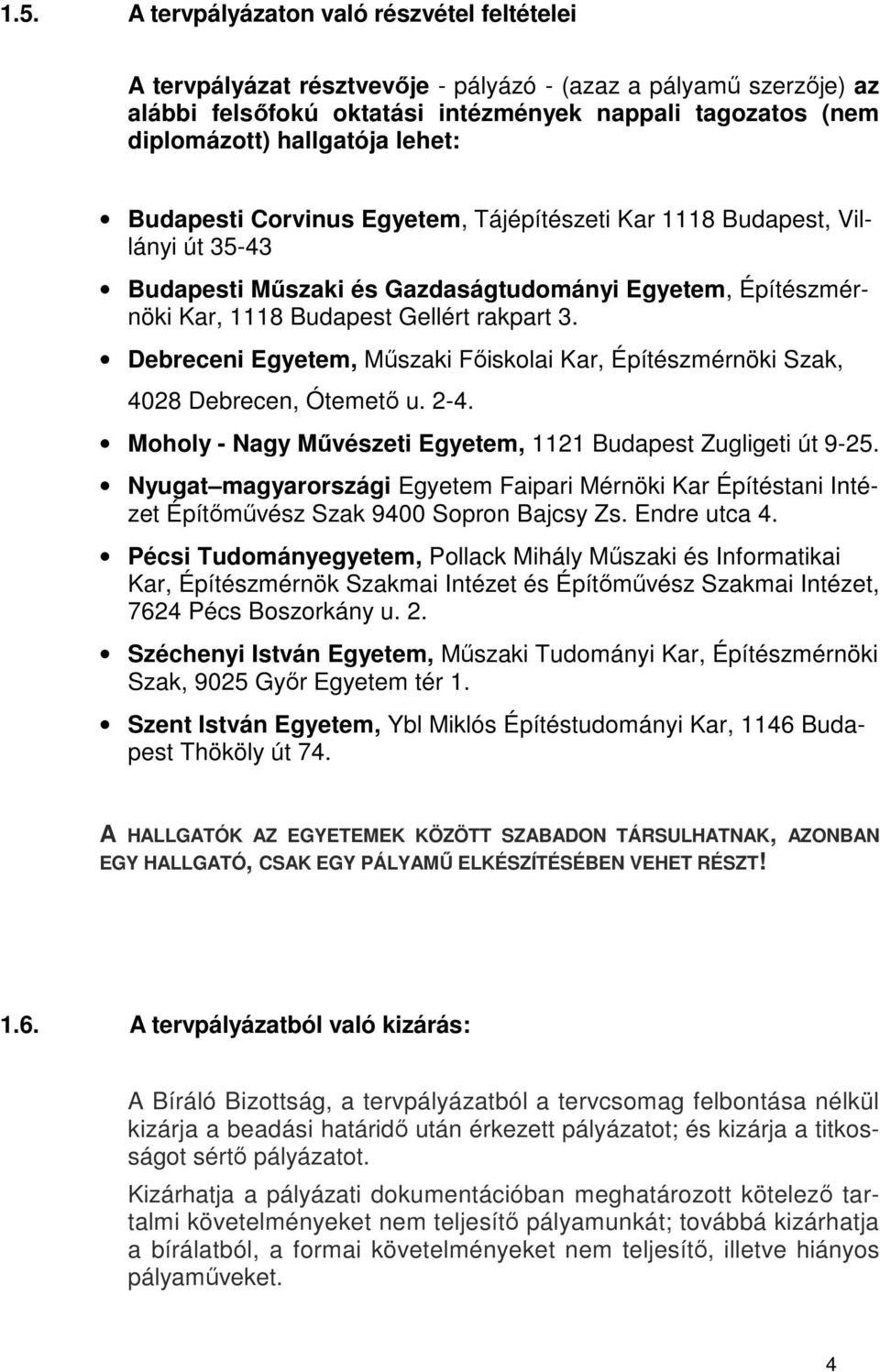 Debreceni Egyetem, Műszaki Főiskolai Kar, Építészmérnöki Szak, 4028 Debrecen, Ótemető u. 2-4. Moholy - Nagy Művészeti Egyetem, 1121 Budapest Zugligeti út 9-25.