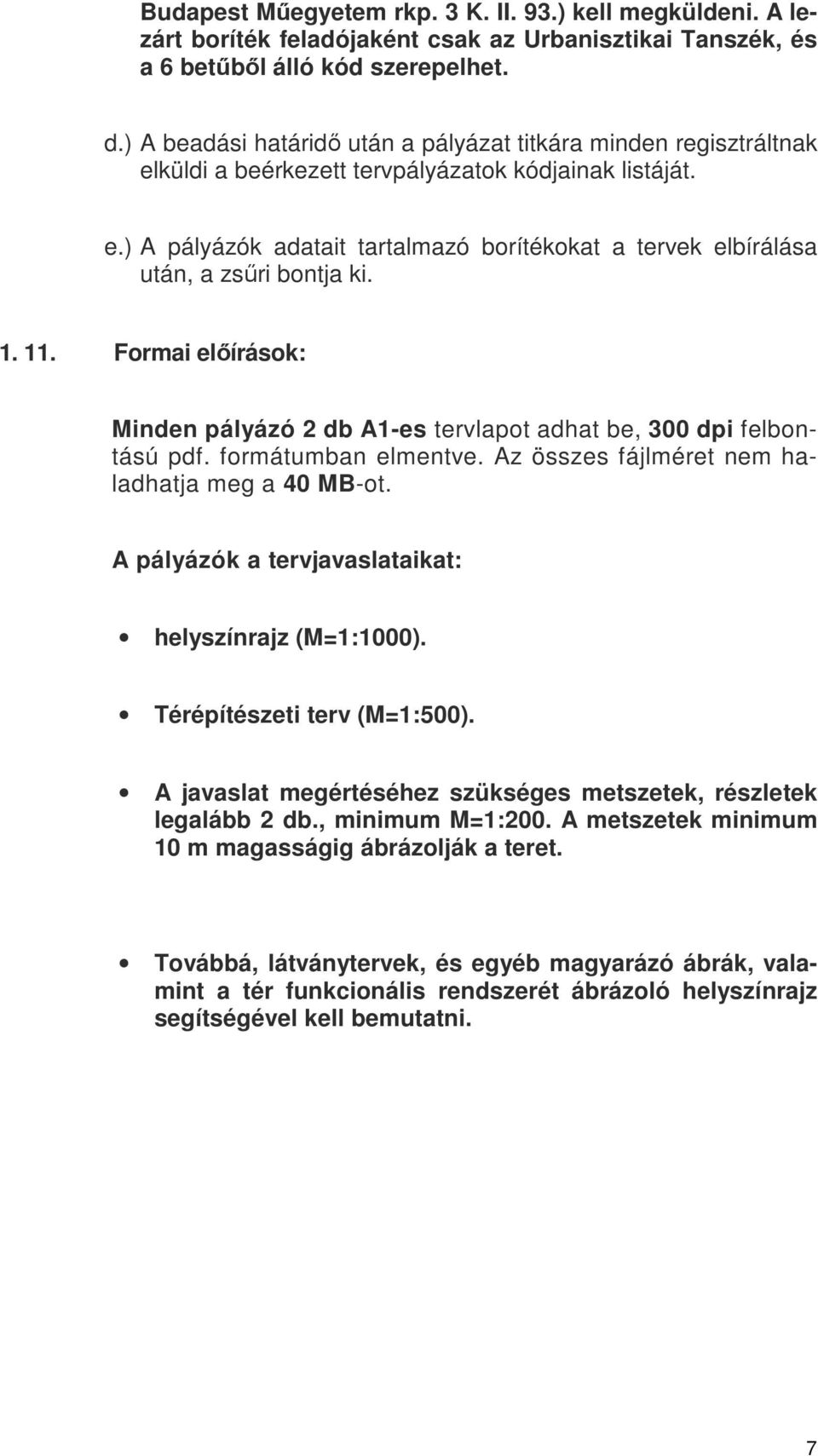 1. 11. Formai előírások: Minden pályázó 2 db A1-es tervlapot adhat be, 300 dpi felbontású pdf. formátumban elmentve. Az összes fájlméret nem haladhatja meg a 40 MB-ot.