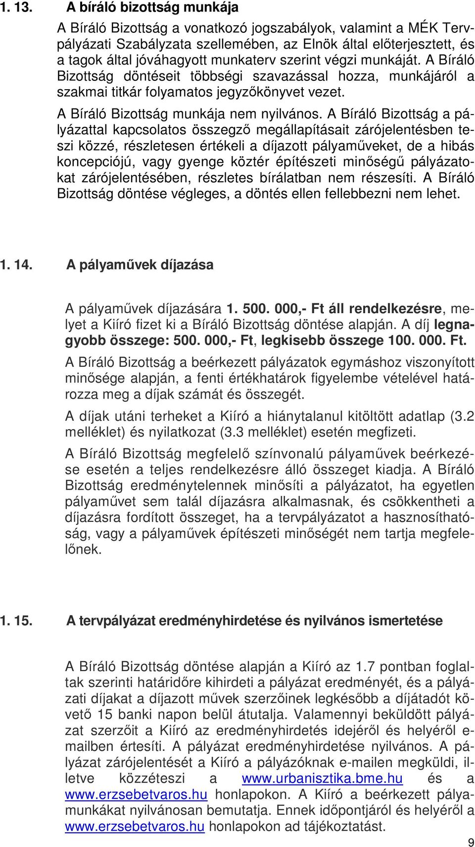 szerint végzi munkáját. A Bíráló Bizottság döntéseit többségi szavazással hozza, munkájáról a szakmai titkár folyamatos jegyzőkönyvet vezet. A Bíráló Bizottság munkája nem nyilvános.