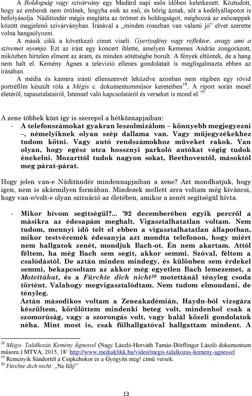 A másik cikk a következő címet viseli: Gyertyafény vagy reflektor, avagy ami a szívemet nyomja.