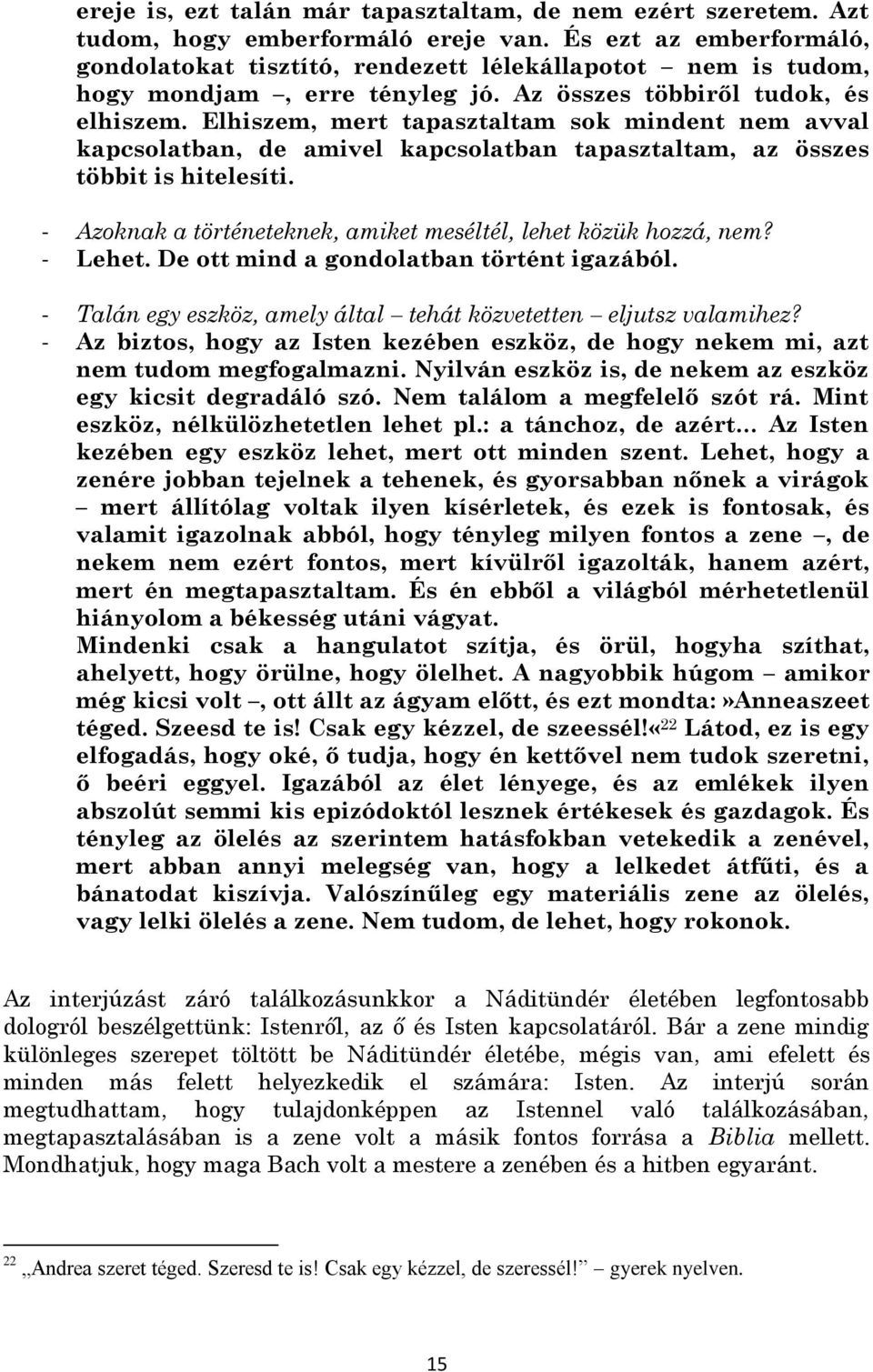 Elhiszem, mert tapasztaltam sok mindent nem avval kapcsolatban, de amivel kapcsolatban tapasztaltam, az összes többit is hitelesíti. - Azoknak a történeteknek, amiket meséltél, lehet közük hozzá, nem?