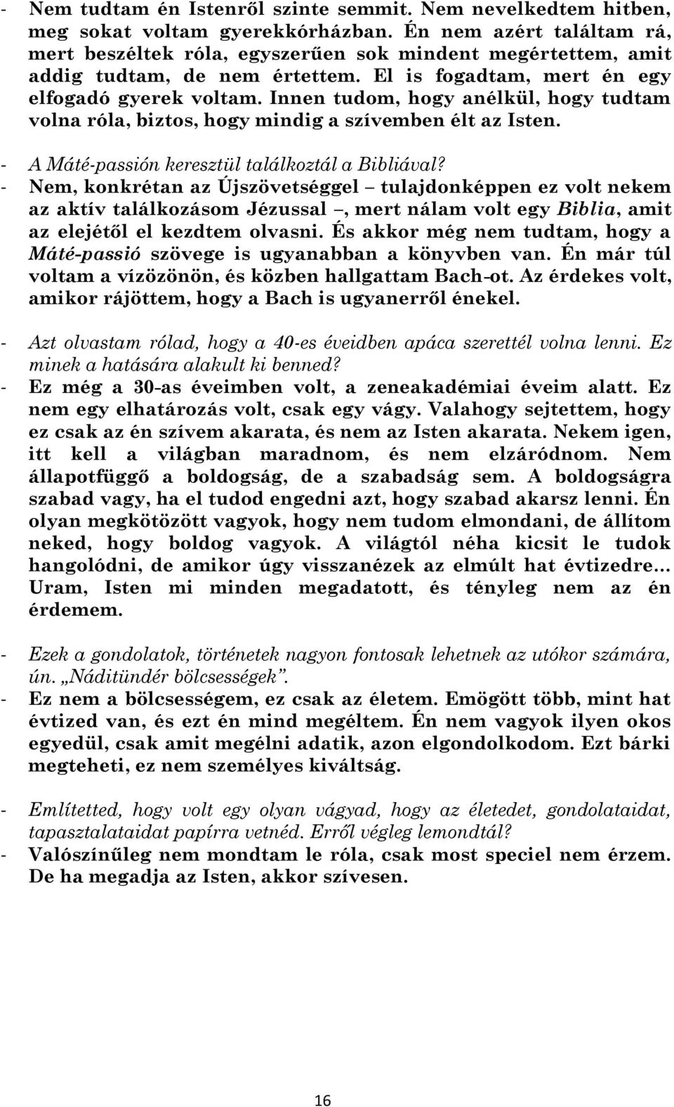 Innen tudom, hogy anélkül, hogy tudtam volna róla, biztos, hogy mindig a szívemben élt az Isten. - A Máté-passión keresztül találkoztál a Bibliával?