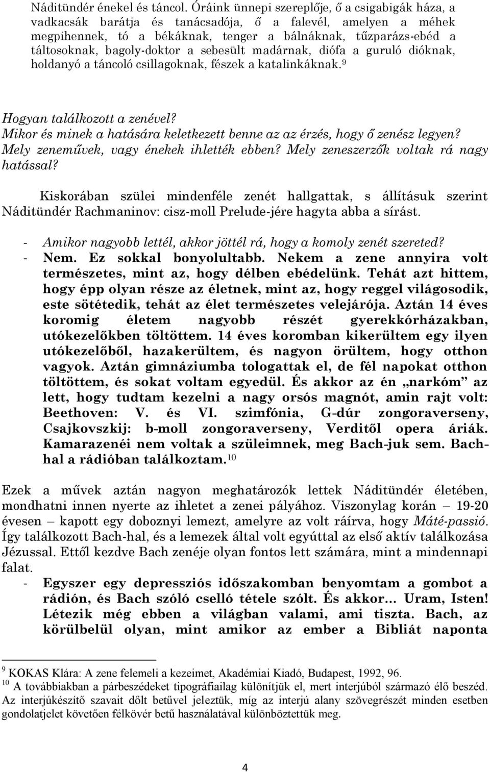 bagoly-doktor a sebesült madárnak, diófa a guruló dióknak, holdanyó a táncoló csillagoknak, fészek a katalinkáknak. 9 Hogyan találkozott a zenével?