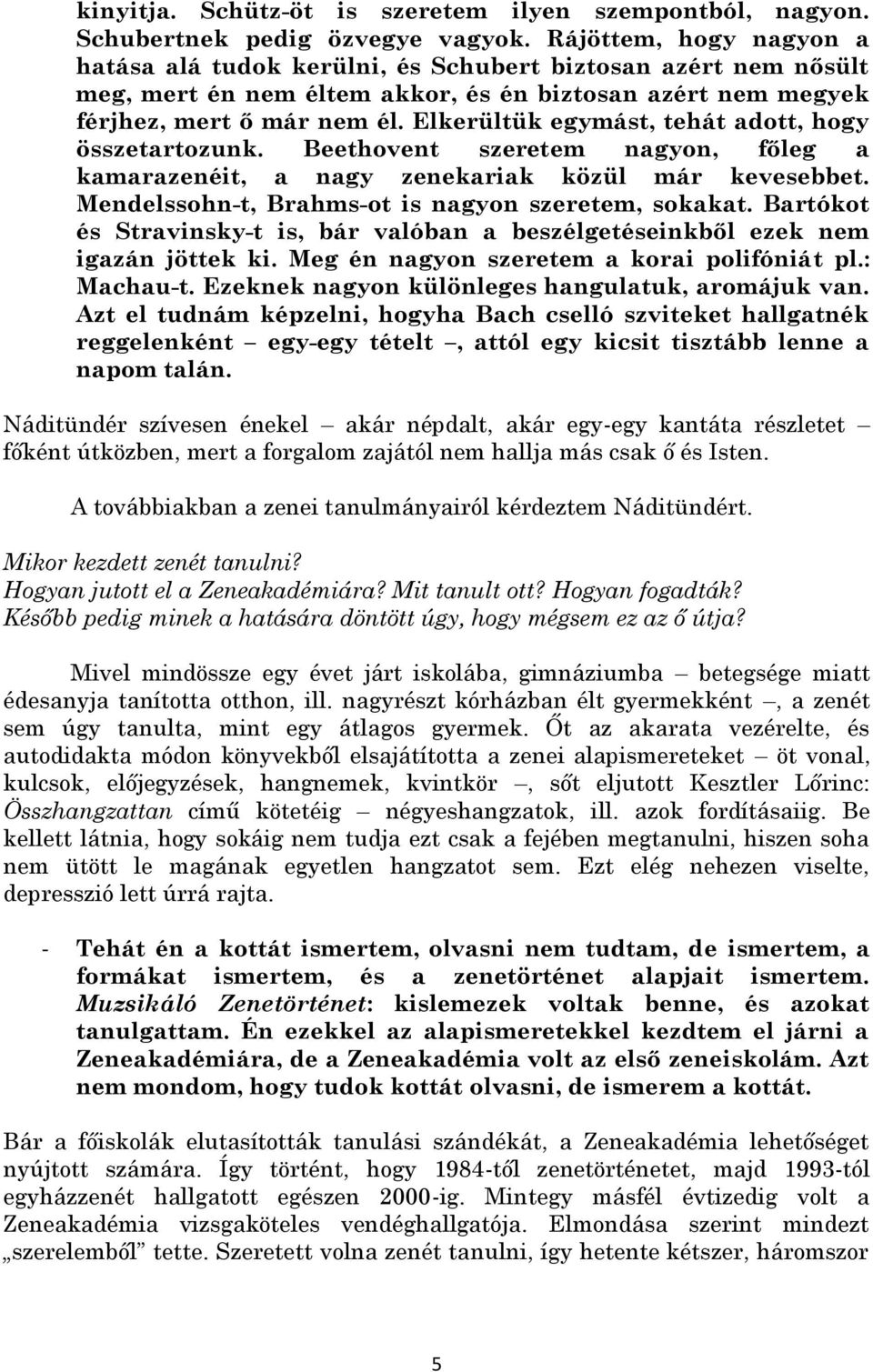 Elkerültük egymást, tehát adott, hogy összetartozunk. Beethovent szeretem nagyon, főleg a kamarazenéit, a nagy zenekariak közül már kevesebbet. Mendelssohn-t, Brahms-ot is nagyon szeretem, sokakat.