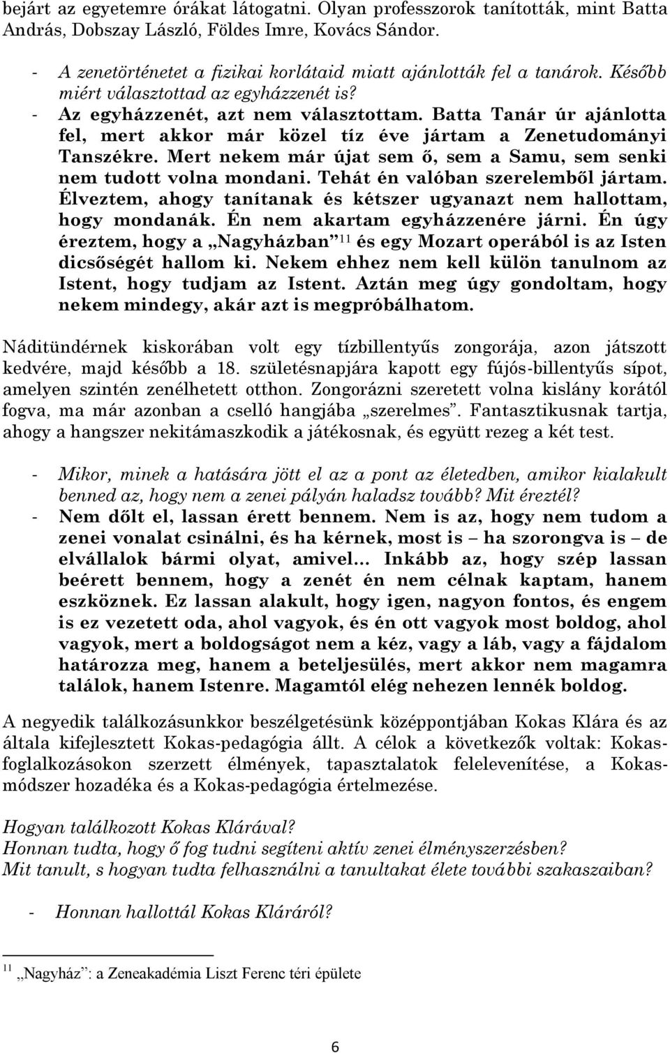 Batta Tanár úr ajánlotta fel, mert akkor már közel tíz éve jártam a Zenetudományi Tanszékre. Mert nekem már újat sem ő, sem a Samu, sem senki nem tudott volna mondani.