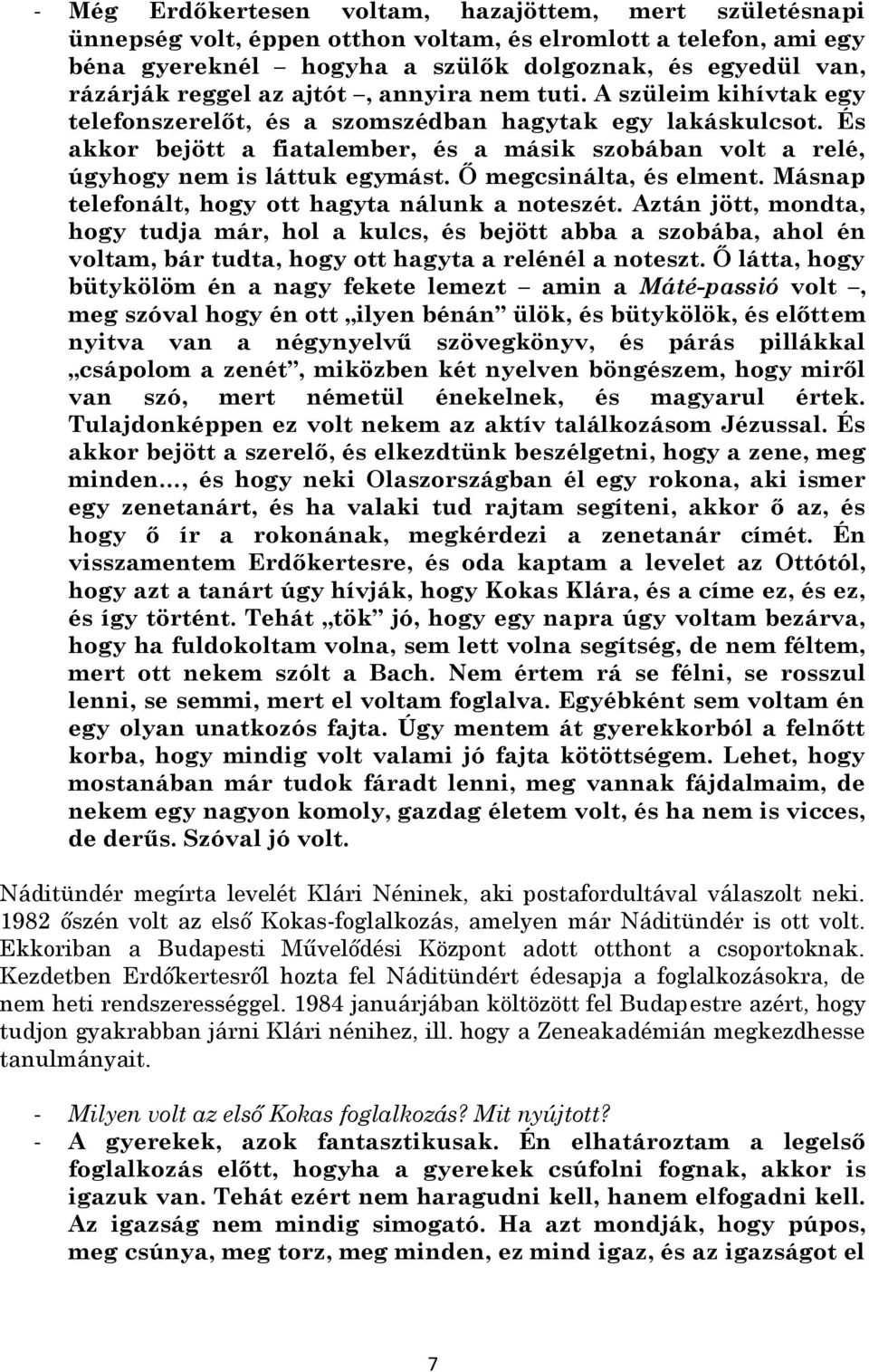 És akkor bejött a fiatalember, és a másik szobában volt a relé, úgyhogy nem is láttuk egymást. Ő megcsinálta, és elment. Másnap telefonált, hogy ott hagyta nálunk a noteszét.