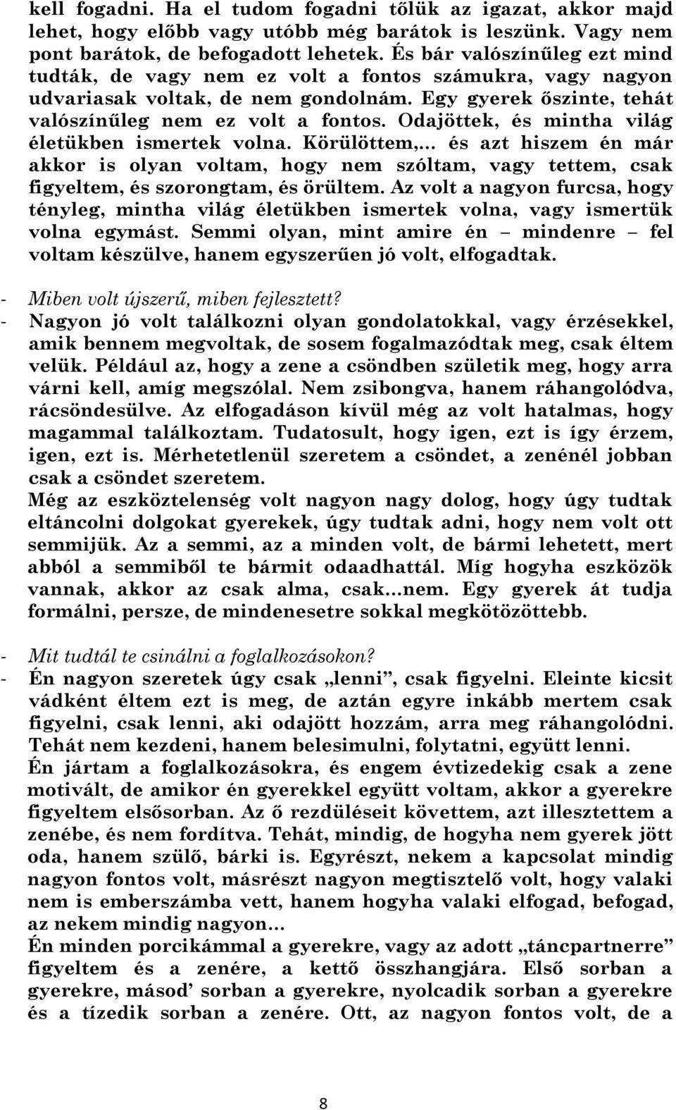 Odajöttek, és mintha világ életükben ismertek volna. Körülöttem, és azt hiszem én már akkor is olyan voltam, hogy nem szóltam, vagy tettem, csak figyeltem, és szorongtam, és örültem.