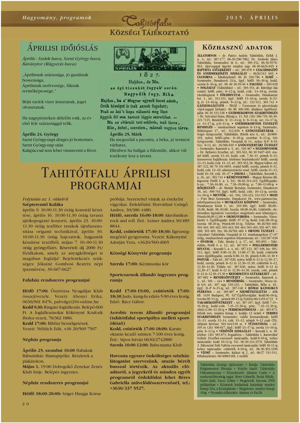 Szent György-nap után Kalapáccsal sem lehet visszaverni a füvet. Április 25. Márk Ha megszólal a pacsirta, a béka, jó termést várhatsz, Ellenben ha hallgat a fülemüle, akkor változékony lesz a tavasz.