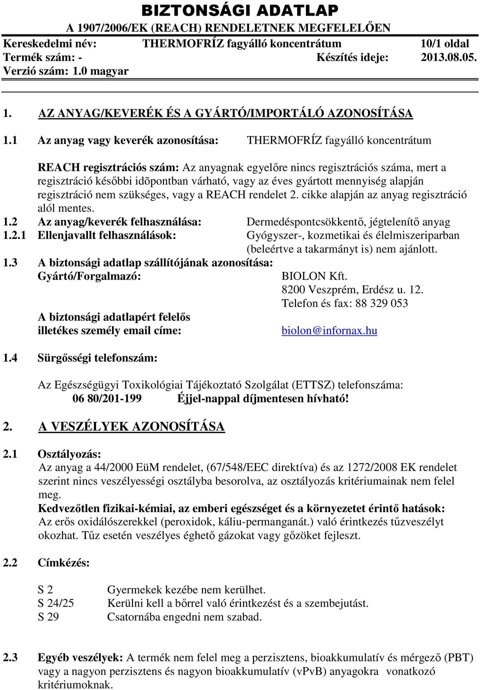 éves gyártott mennyiség alapján regisztráció nem szükséges, vagy a REACH rendelet 2. cikke alapján az anyag regisztráció alól mentes. 1.