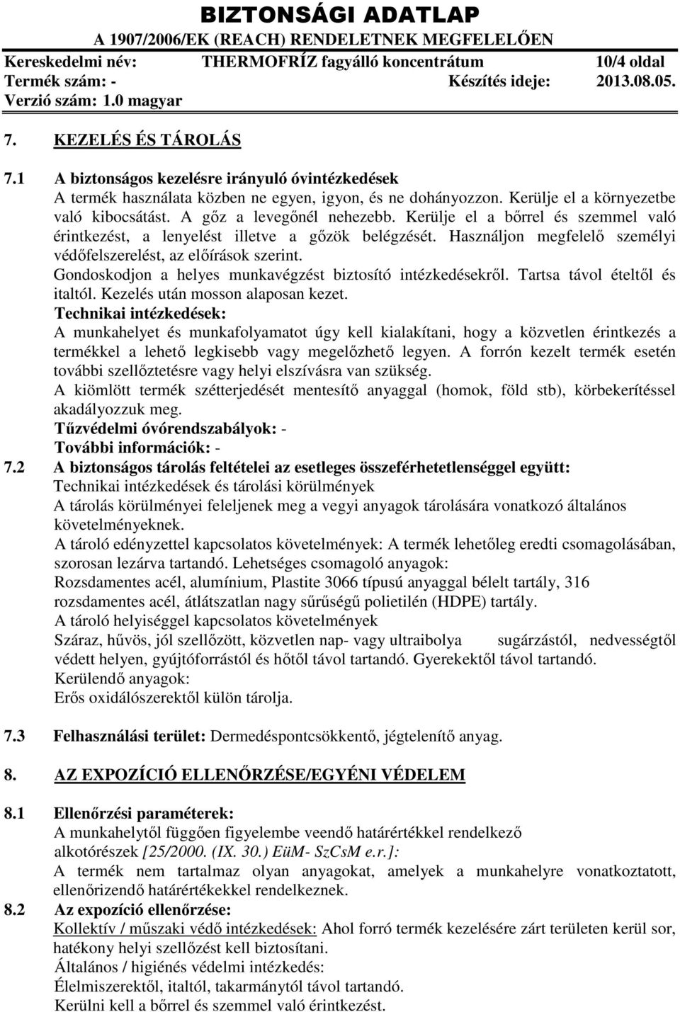 Használjon megfelelő személyi védőfelszerelést, az előírások szerint. Gondoskodjon a helyes munkavégzést biztosító intézkedésekről. Tartsa távol ételtől és italtól. Kezelés után mosson alaposan kezet.