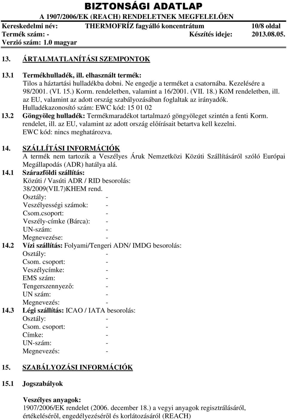 az EU, valamint az adott ország szabályozásában foglaltak az irányadók. Hulladékazonosító szám: EWC kód: 15 01 02 13.2 Göngyöleg hulladék: Termékmaradékot tartalmazó göngyöleget szintén a fenti Korm.