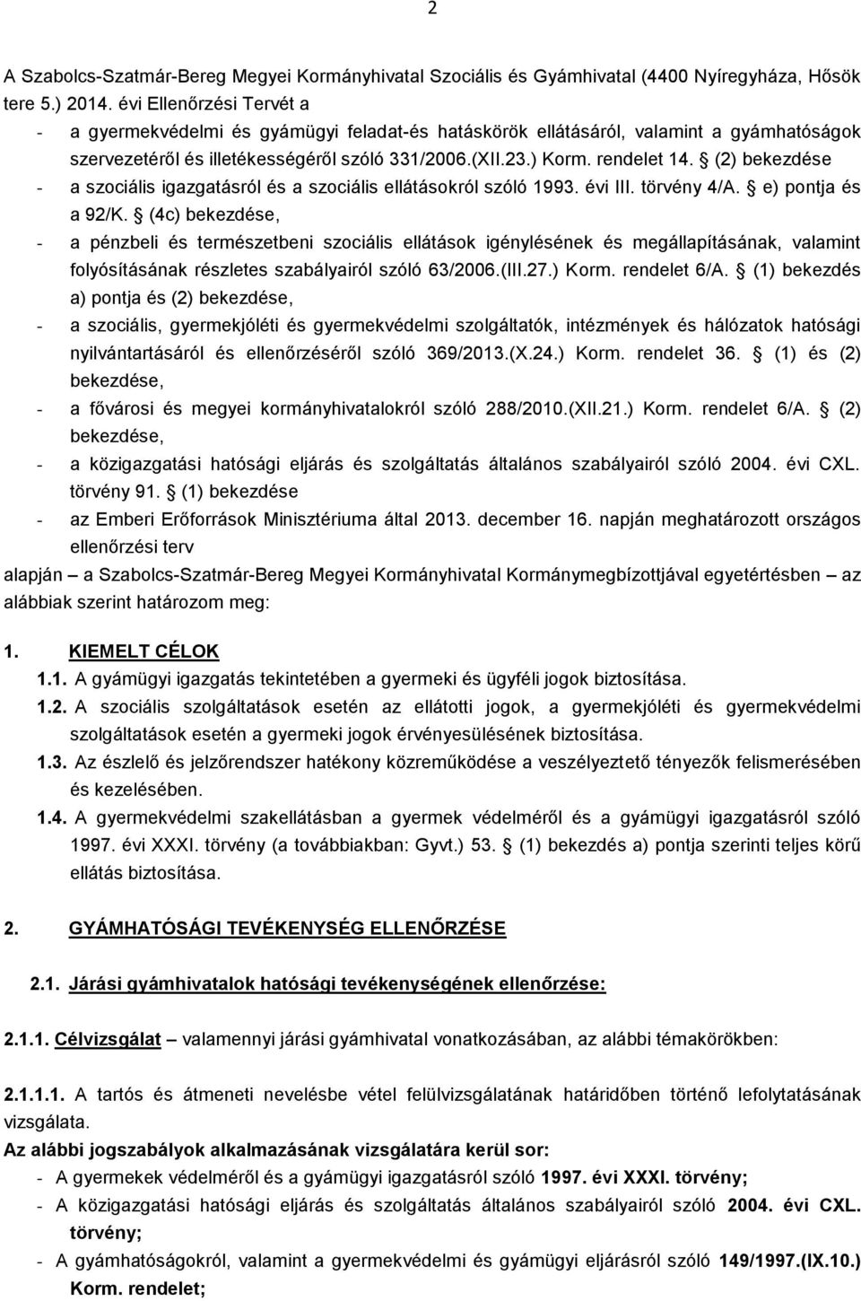 (2) bekezdése - a szociális igazgatásról és a szociális ellátásokról szóló 1993. évi III. törvény 4/A. e) pontja és a 92/K.