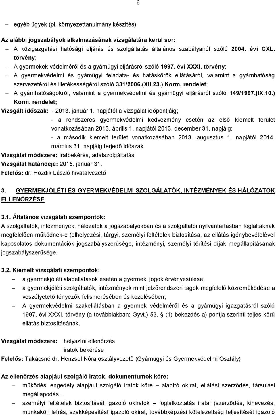 törvény; A gyermekvédelmi és gyámügyi feladata- és hatáskörök ellátásáról, valamint a gyámhatóság szervezetéről és illetékességéről szóló 331/2006.(XII.23.) Korm.