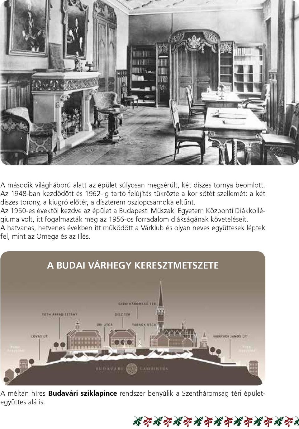 Az 1950-es évektől kezdve az épület a Budapesti Műszaki Egyetem Központi Diákkollégiuma volt, itt fogalmazták meg az 1956-os forradalom diákságának követeléseit.