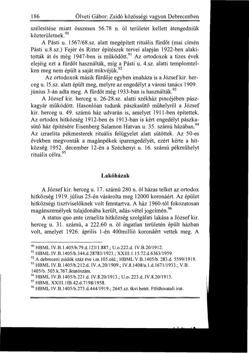 y2 Az ortodoxok másik fürdője egyben imaháza is a József kir. herceg u. 15.sz. alatt épült meg, melyre az engedélyt a városi tanács 1909. június 3-án adta meg. A fürdőt még 1933-óan is használták.