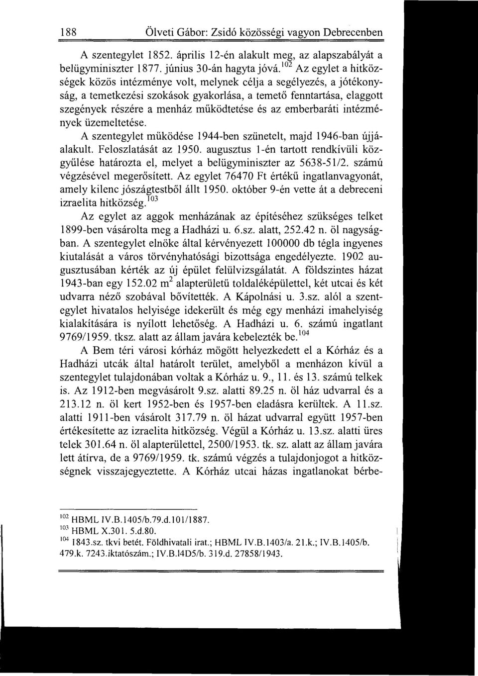 az emberbaráti intézmények üzemeltetése. A szentegylet működése 1944-ben szünetelt, majd 1946-ban újjáalakult. Feloszlatását az 1950.