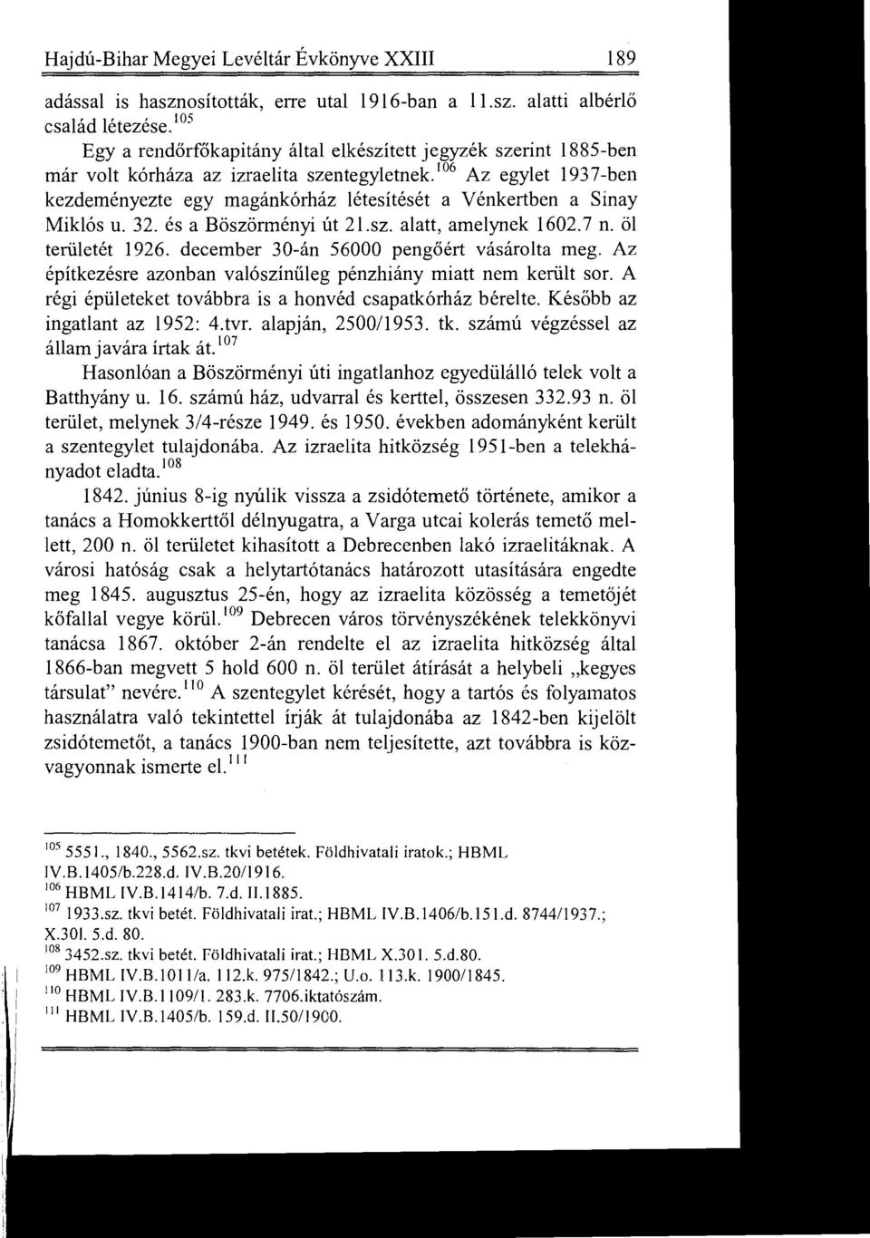 6 Az egylet 1937-ben kezdeményezte egy magánkórház létesítését a Vénkertben a Sinay Miklós u. 32. és a Böszörményi út 21.sz. alatt, amelynek 1602.7 n. öl területét 1926.