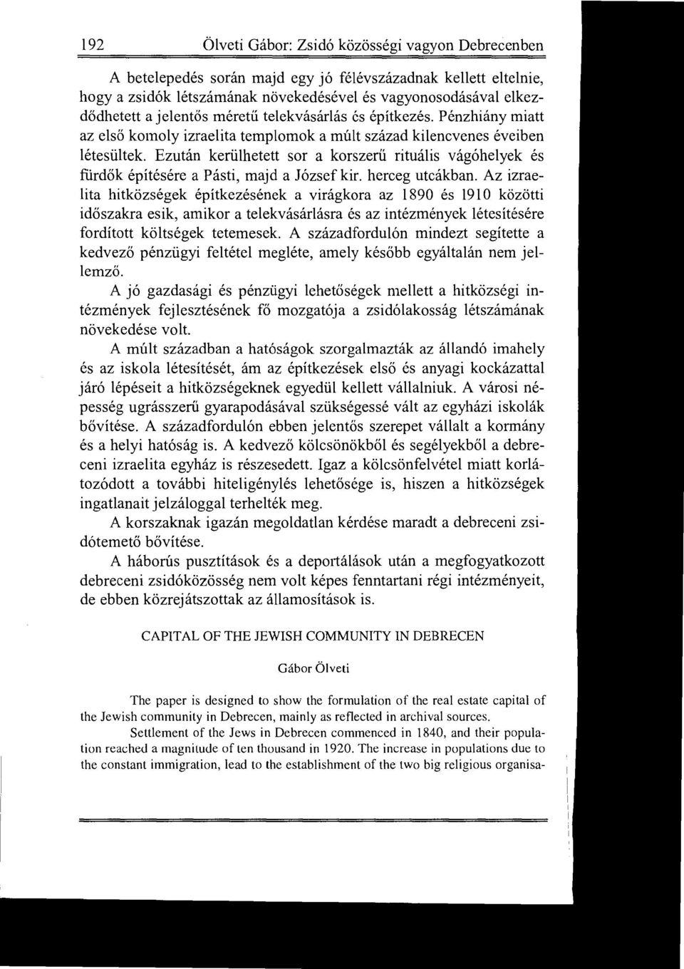 Ezután kerülhetett sor a korszerű rituális vágóhelyek és fürdők építésére a Pásti, majd a József kir. herceg utcákban.