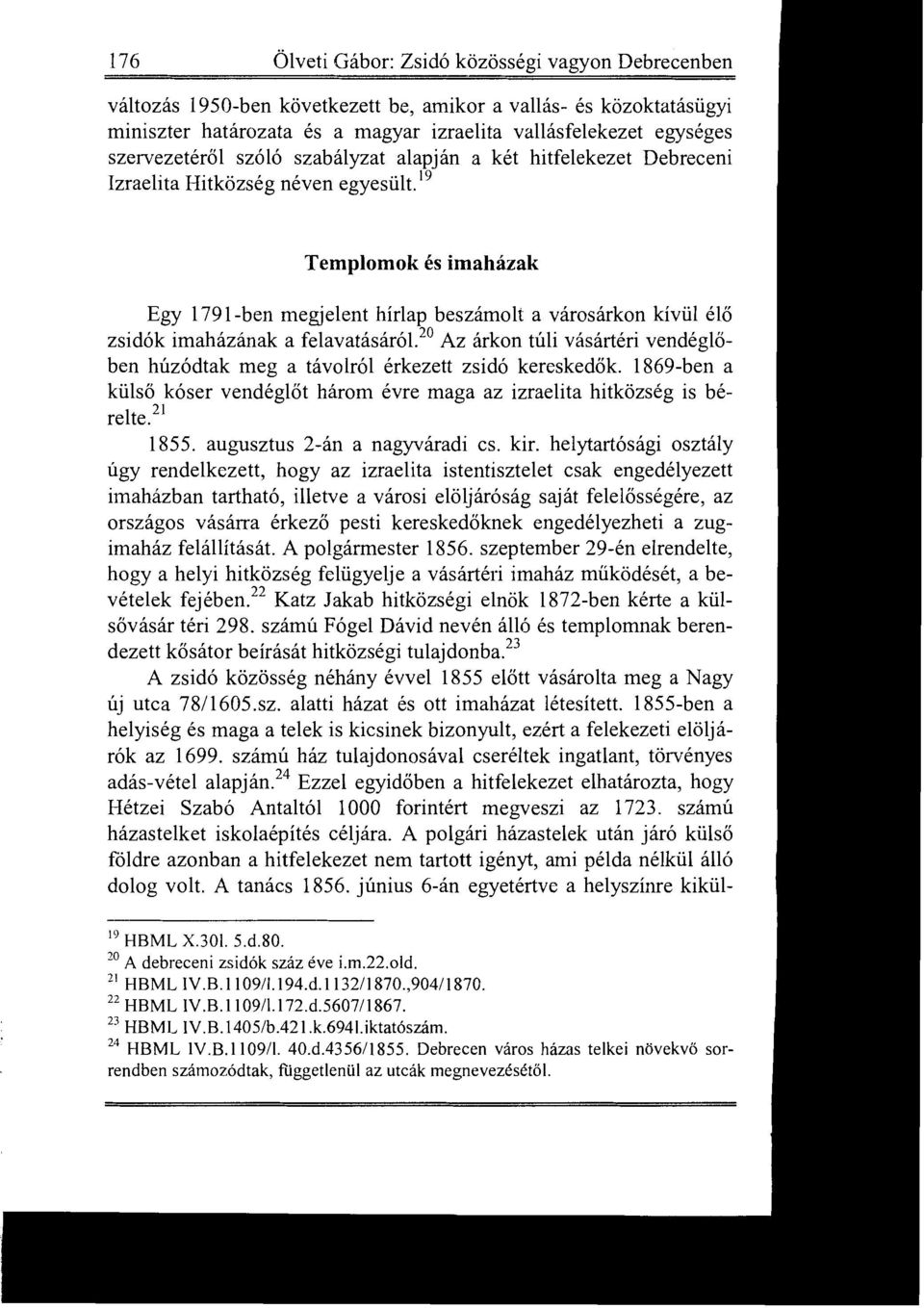 ~~ Templomok és imaházak Egy 1791-ben megjelent hírlap beszámolt a városárkon kívül élő zsidók imaházának a felavatásáról.