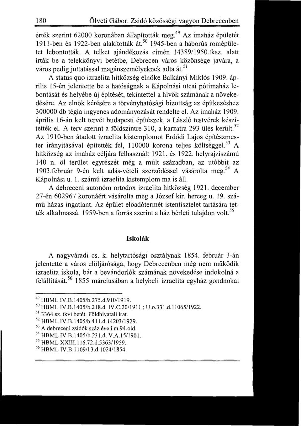 alatt írták be a telekkönyvi betétbe, Debrecen város közönsége javára, a város pedig juttatással magánszemélyeknek adta át. 51 A status quo izraelita hitközség elnöke Balkőnyi Miklós 1909.