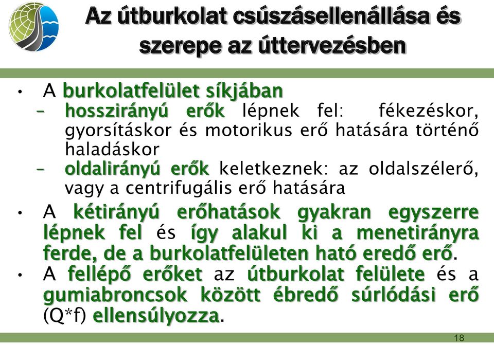 centrifugális erő hatására A kétirányú erőhatások gyakran egyszerre lépnek fel és így alakul ki a menetirányra ferde, de a