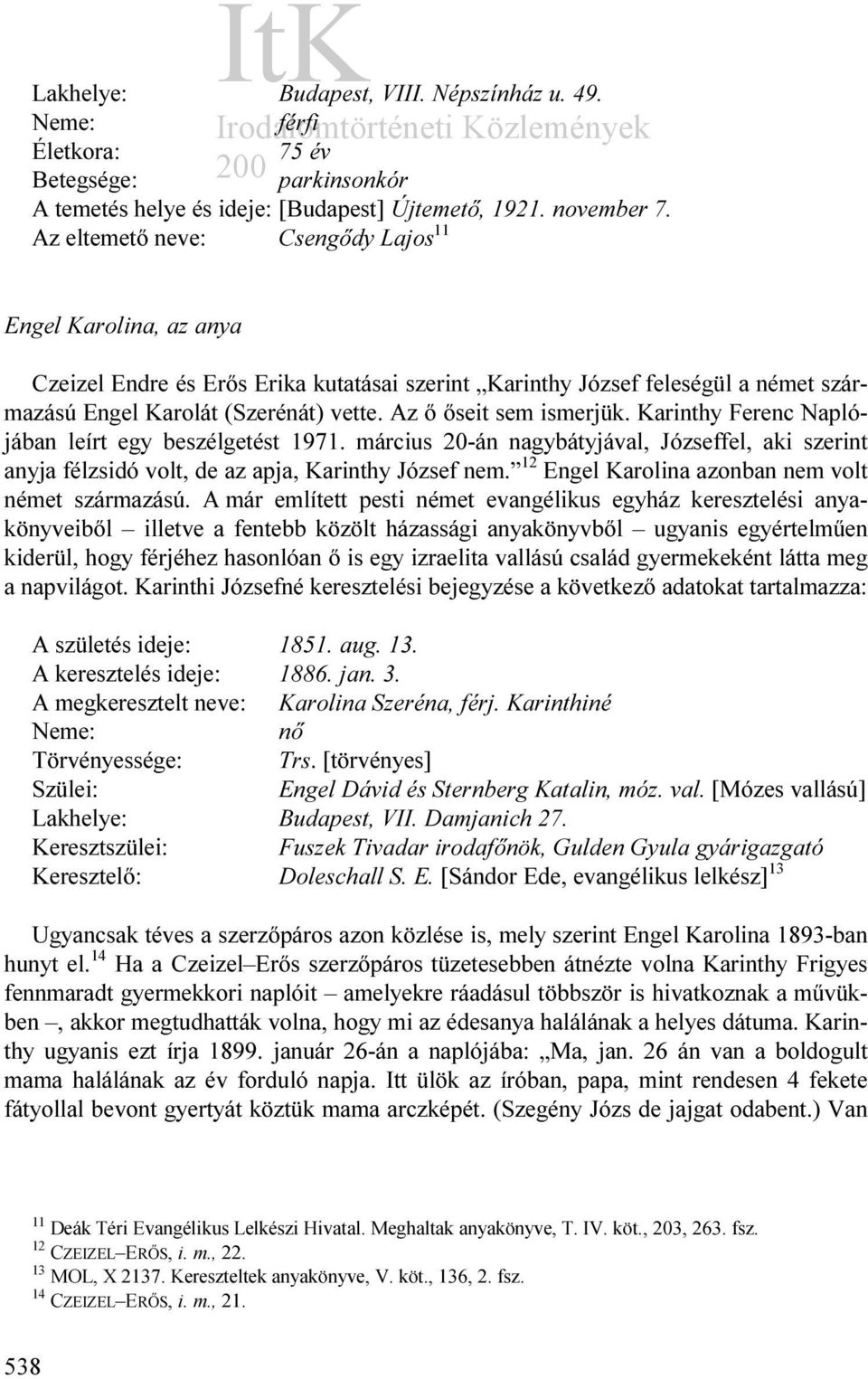 Az ő őseit sem ismerjük. Karinthy Ferenc Naplójában leírt egy beszélgetést 1971. március 20-án nagybátyjával, Józseffel, aki szerint anyja félzsidó volt, de az apja, Karinthy József nem.