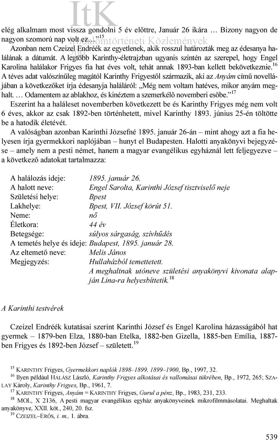 16 A téves adat valószínűleg magától Karinthy Frigyestől származik, aki az Anyám című novellájában a következőket írja édesanyja haláláról: Még nem voltam hatéves, mikor anyám meghalt.