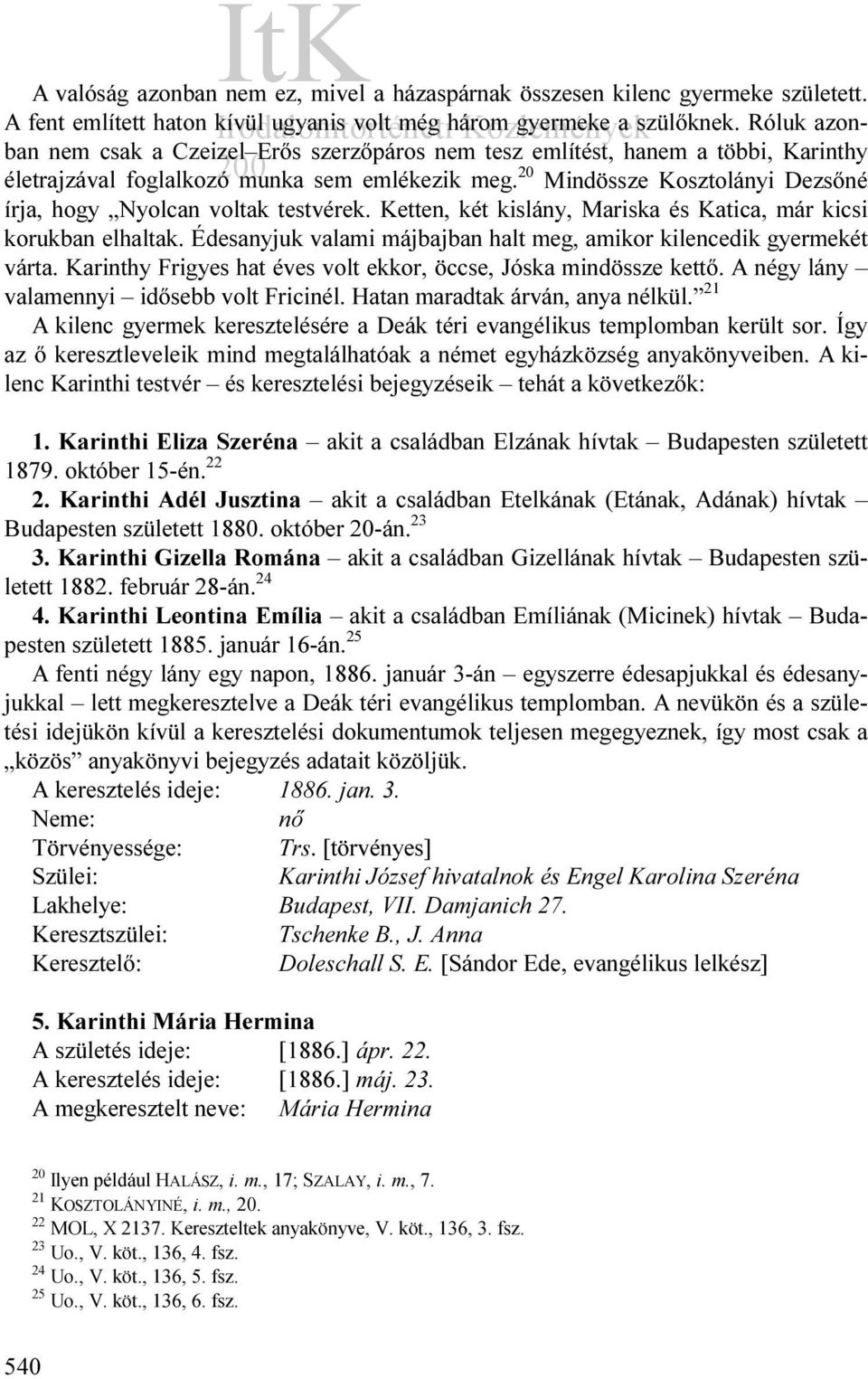 20 Mindössze Kosztolányi Dezsőné írja, hogy Nyolcan voltak testvérek. Ketten, két kislány, Mariska és Katica, már kicsi korukban elhaltak.