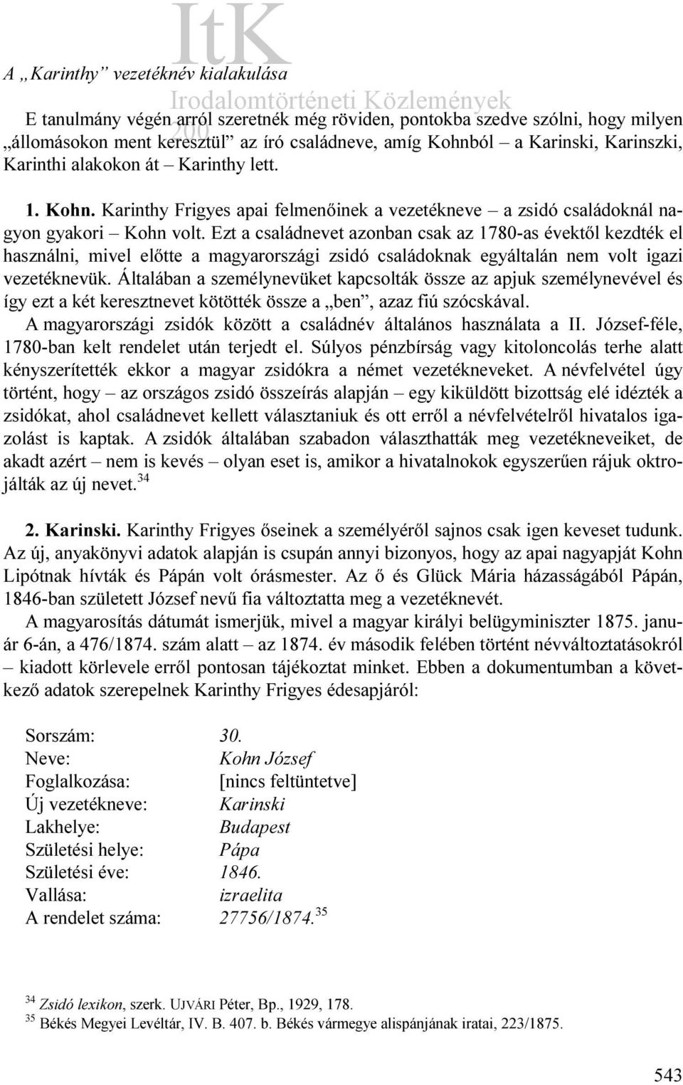 Ezt a családnevet azonban csak az 1780-as évektől kezdték el használni, mivel előtte a magyarországi zsidó családoknak egyáltalán nem volt igazi vezetéknevük.