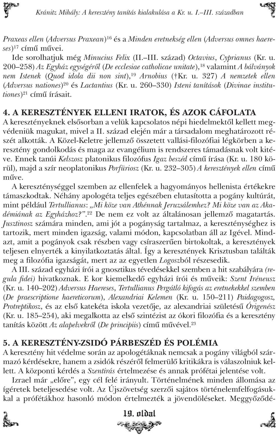 200 258) Az Egyház egységérõl (De ecclesiae catholicae unitate), 18 valamint A bálványok nem Istenek (Quod idola dii non sint), 19 Arnobius ( Kr. u. 327) A nemzetek ellen (Adversus nationes) 20 és Lactantius (Kr.