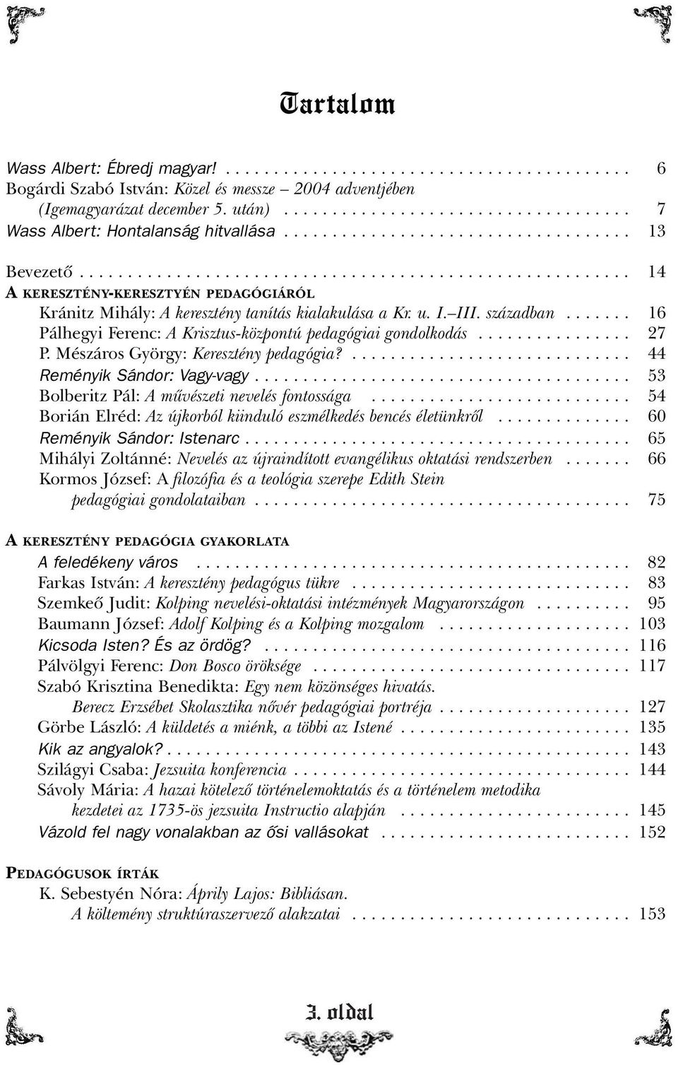 ........................................................ 14 A KERESZTÉNY-KERESZTYÉN PEDAGÓGIÁRÓL Kránitz Mihály: A keresztény tanítás kialakulása a Kr. u. I. III. században.