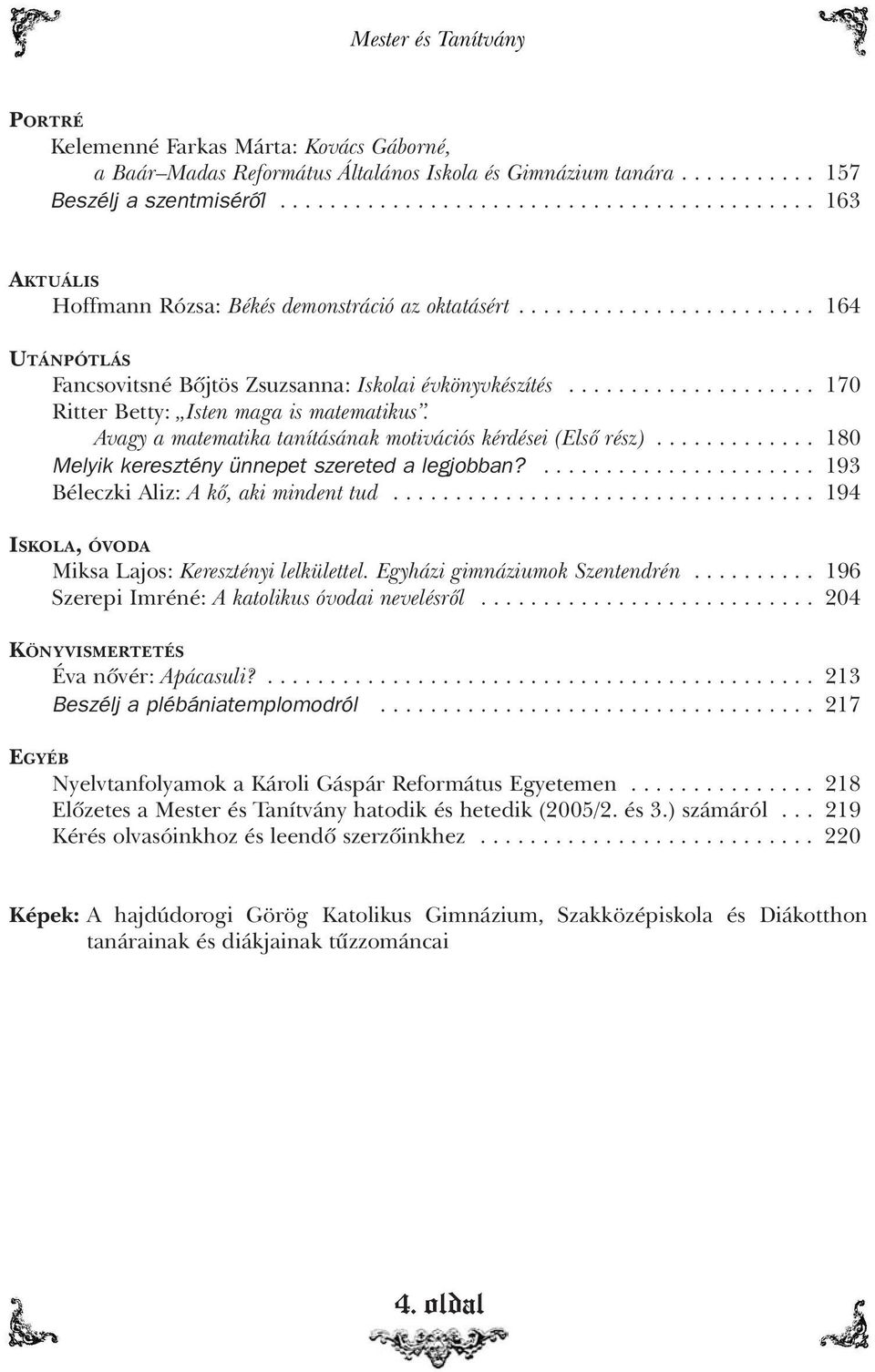 ................... 170 Ritter Betty: Isten maga is matematikus. Avagy a matematika tanításának motivációs kérdései (Elsõ rész)............. 180 Melyik keresztény ünnepet szereted a legjobban?