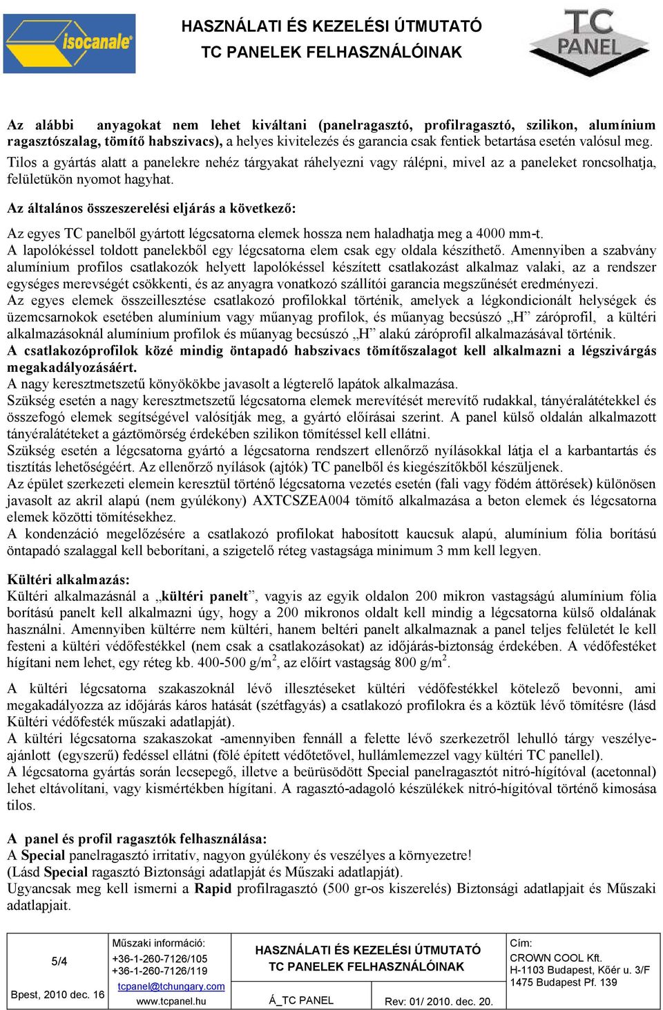 Az általános összeszerelési eljárás a következı: Az egyes TC panelbıl gyártott légcsatorna elemek hossza nem haladhatja meg a 4000 mm-t.