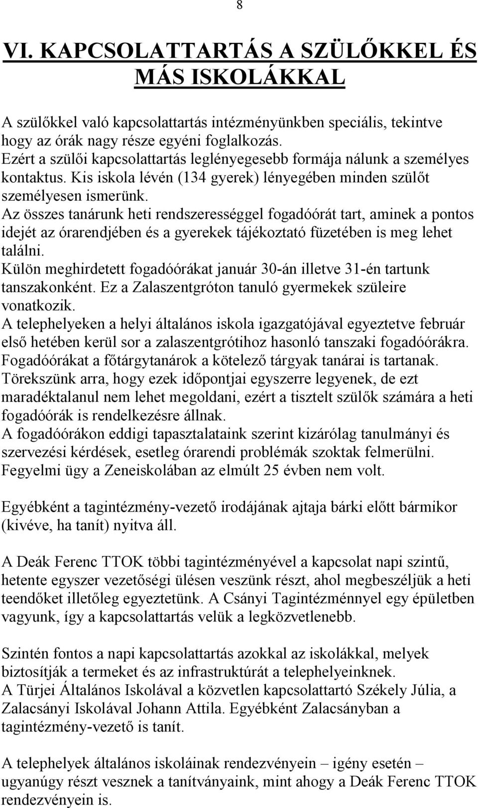 Az összes tanárunk heti rendszerességgel fogadóórát tart, aminek a pontos idejét az órarendjében és a gyerekek tájékoztató füzetében is meg lehet találni.