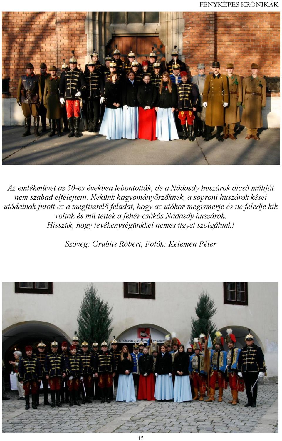 Nekünk hagyományőrzőknek, a soproni huszárok kései utódainak jutott ez a megtisztelő feladat, hogy